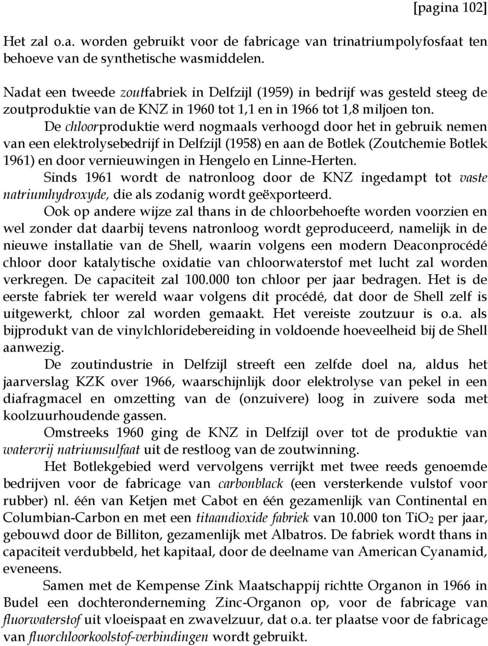 De chloorproduktie werd nogmaals verhoogd door het in gebruik nemen van een elektrolysebedrijf in Delfzijl (1958) en aan de Botlek (Zoutchemie Botlek 1961) en door vernieuwingen in Hengelo en