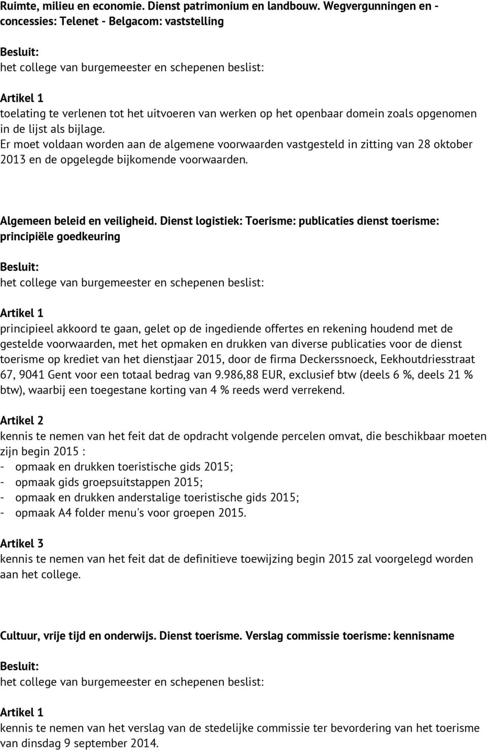 Er moet voldaan worden aan de algemene voorwaarden vastgesteld in zitting van 28 oktober 2013 en de opgelegde bijkomende voorwaarden. Algemeen beleid en veiligheid.