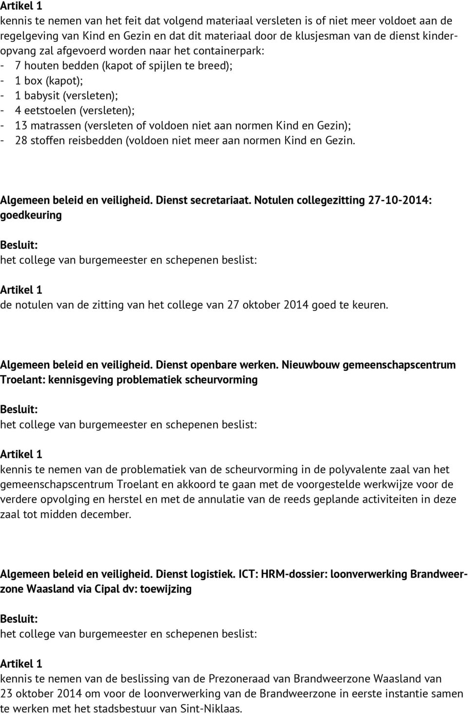 aan normen Kind en Gezin); - 28 stoffen reisbedden (voldoen niet meer aan normen Kind en Gezin. Algemeen beleid en veiligheid. Dienst secretariaat.