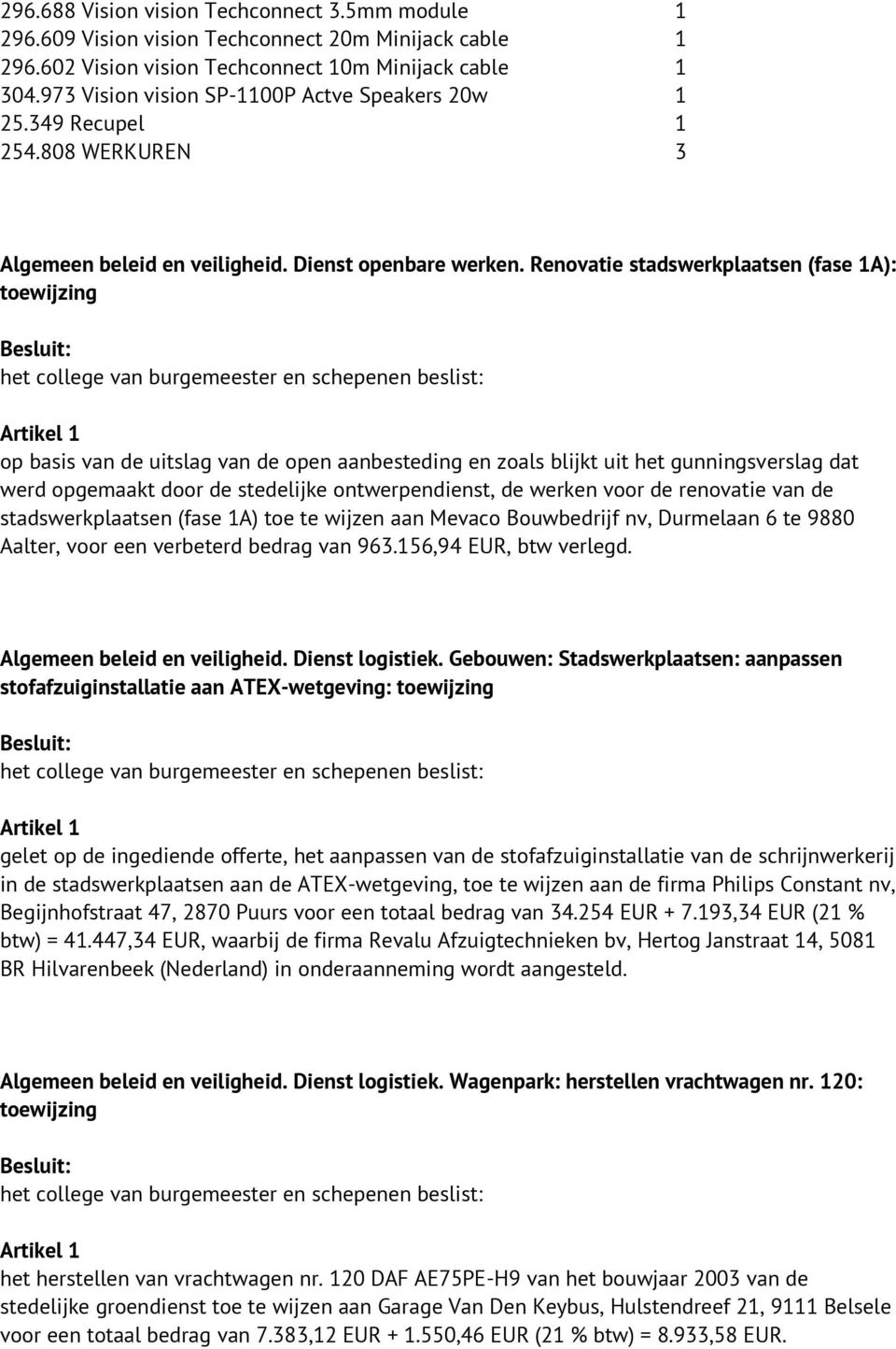 Renovatie stadswerkplaatsen (fase 1A): toewijzing op basis van de uitslag van de open aanbesteding en zoals blijkt uit het gunningsverslag dat werd opgemaakt door de stedelijke ontwerpendienst, de