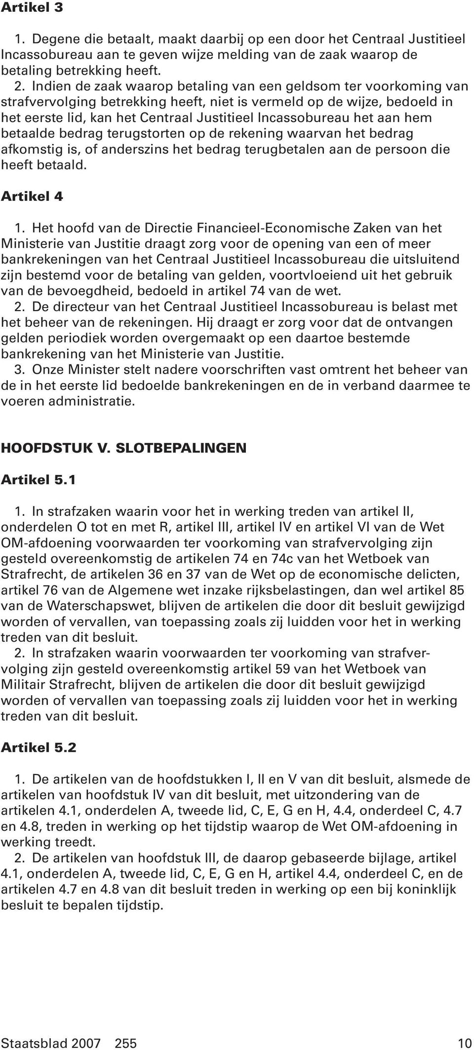 het aan hem betaalde bedrag terugstorten op de rekening waarvan het bedrag afkomstig is, of anderszins het bedrag terugbetalen aan de persoon die heeft betaald. Artikel 4 1.