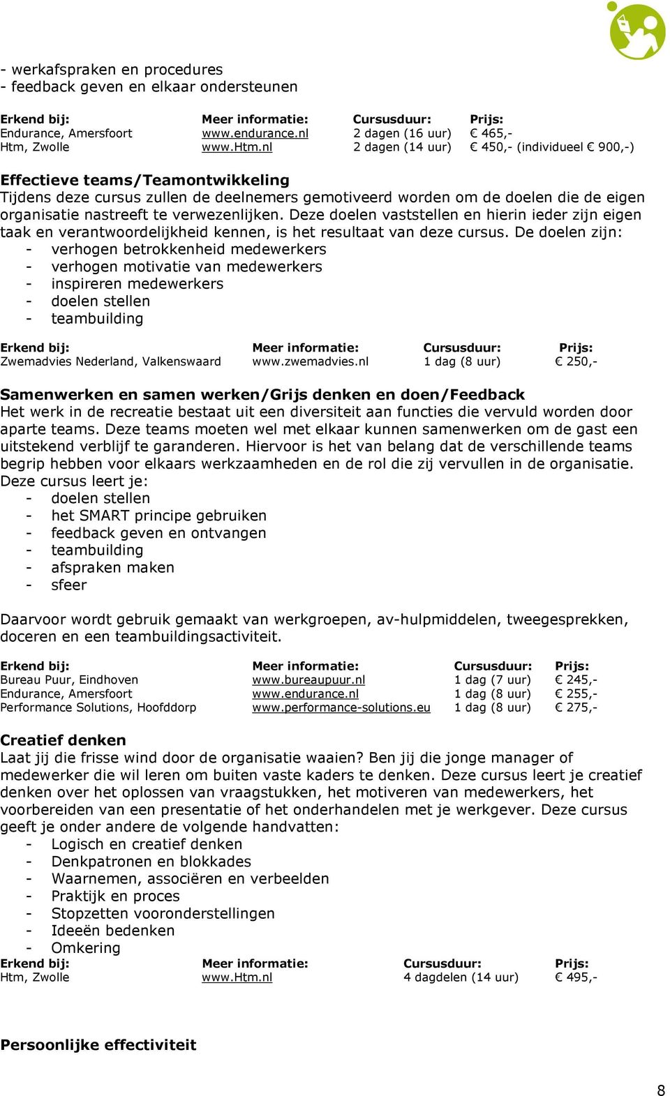 verwezenlijken. Deze doelen vaststellen en hierin ieder zijn eigen taak en verantwoordelijkheid kennen, is het resultaat van deze cursus.