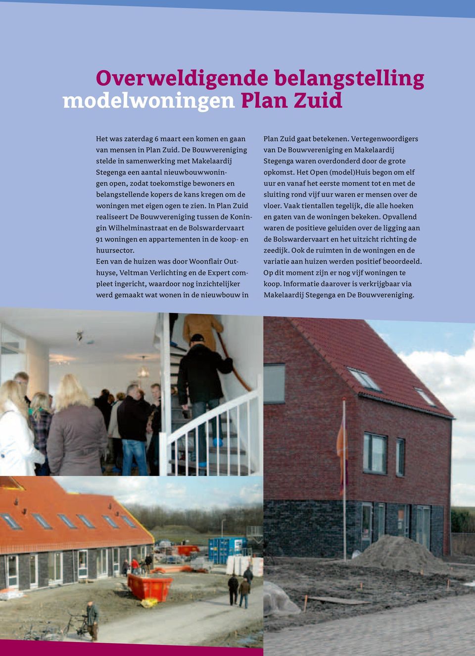 te zien. In Plan Zuid realiseert De Bouwvereniging tussen de Koningin Wilhelminastraat en de Bolswardervaart 91 woningen en appartementen in de koop- en huursector.