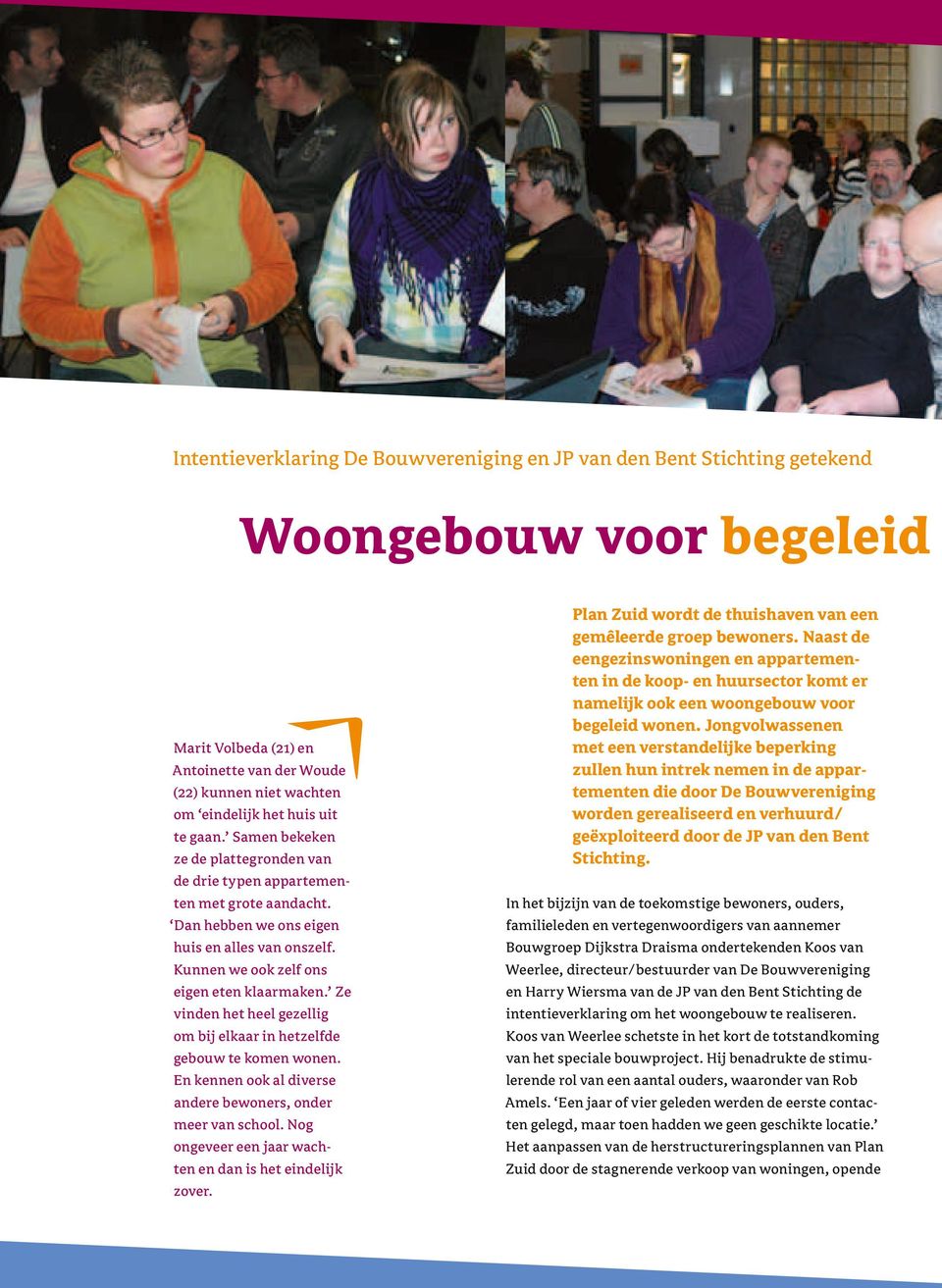 Ze vinden het heel gezellig om bij elkaar in hetzelfde gebouw te komen wonen. En kennen ook al diverse andere bewoners, onder meer van school.