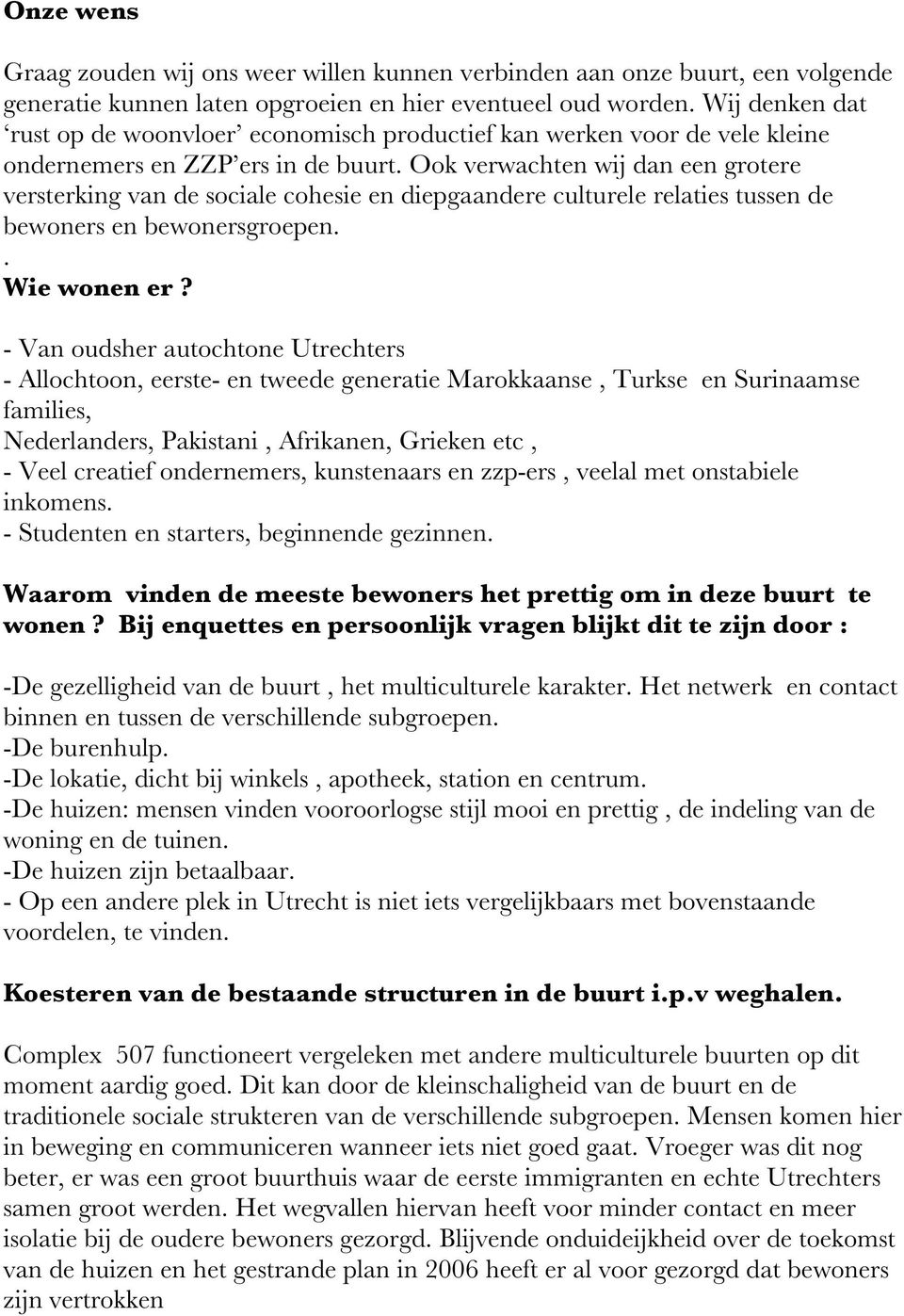 Ook verwachten wij dan een grotere versterking van de sociale cohesie en diepgaandere culturele relaties tussen de bewoners en bewonersgroepen.. Wie wonen er?