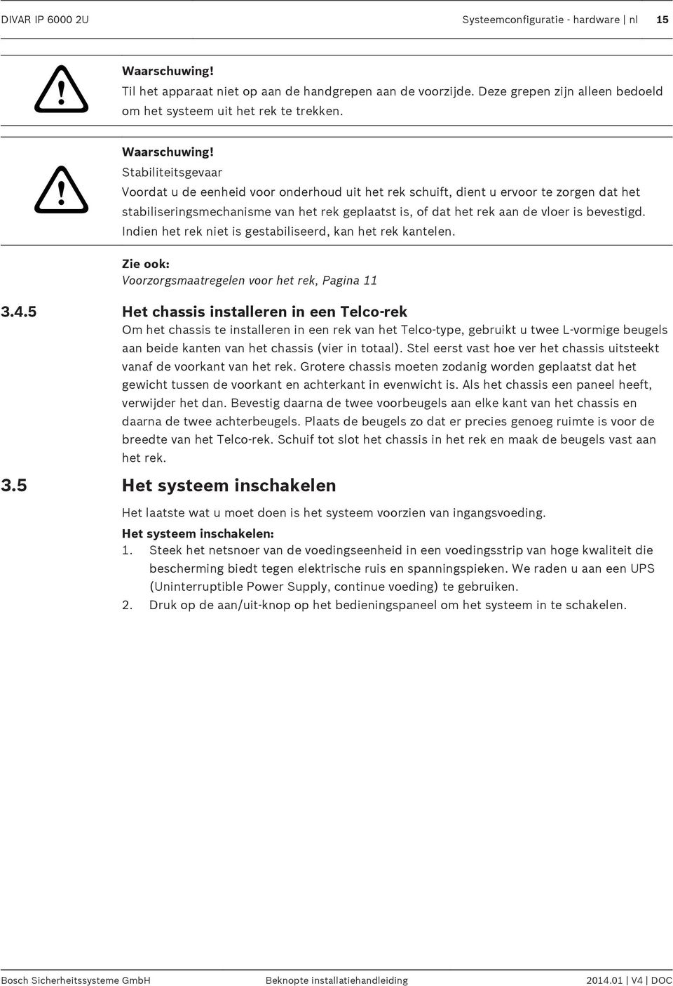 Stabiliteitsgevaar Voordat u de eenheid voor onderhoud uit het rek schuift, dient u ervoor te zorgen dat het stabiliseringsmechanisme van het rek geplaatst is, of dat het rek aan de vloer is