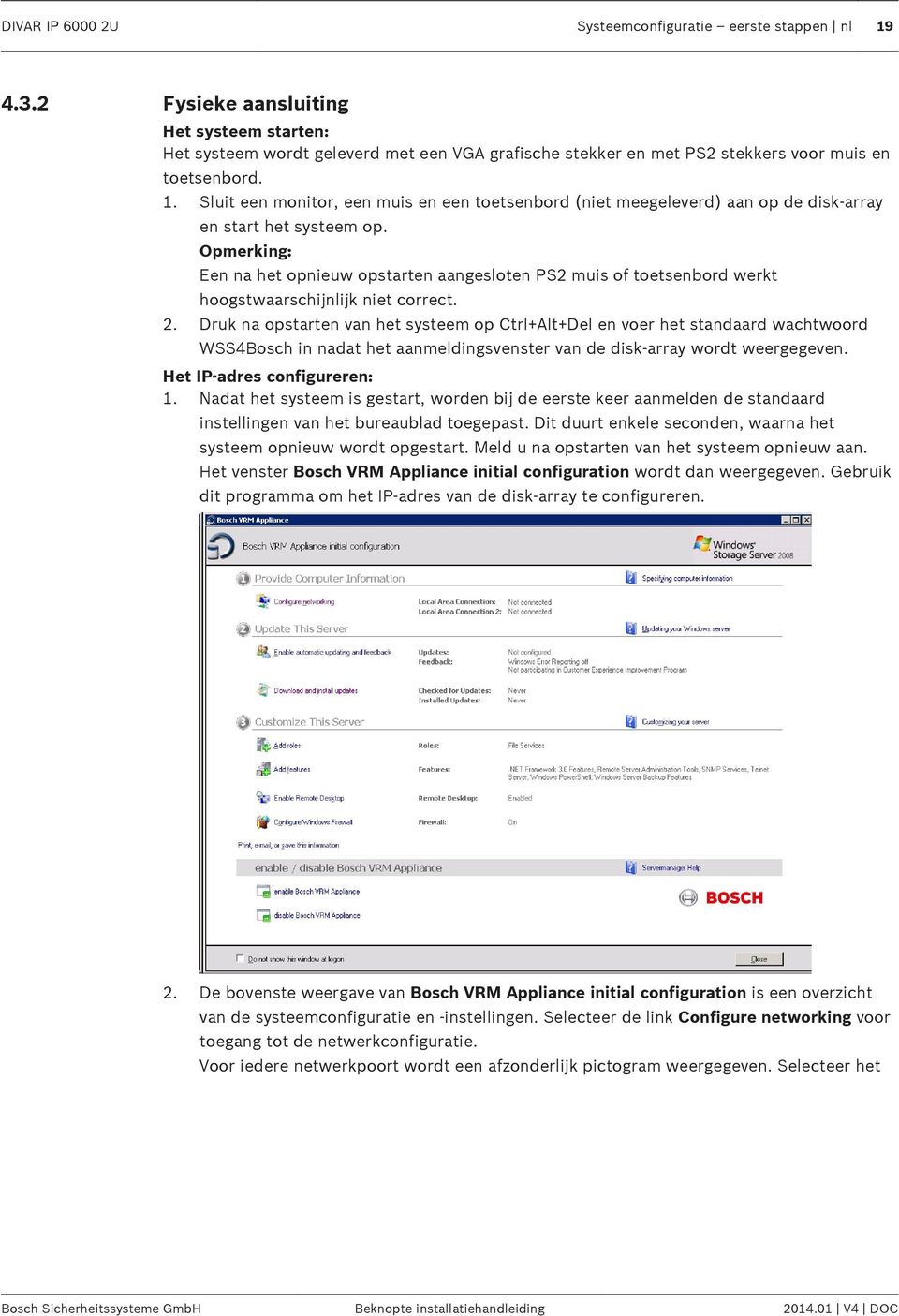 Sluit een monitor, een muis en een toetsenbord (niet meegeleverd) aan op de disk-array en start het systeem op.