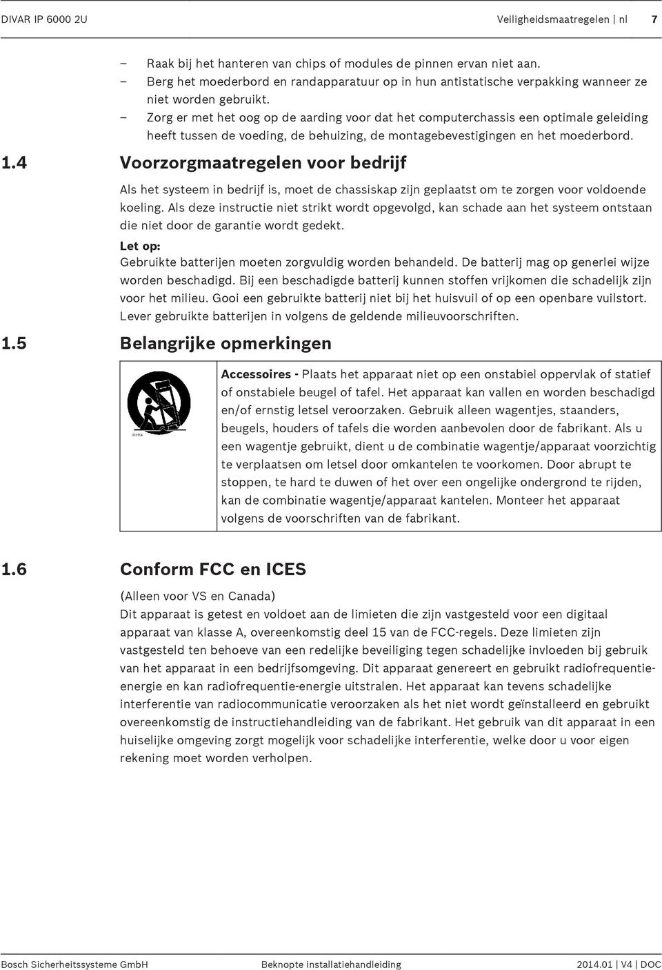 Zorg er met het oog op de aarding voor dat het computerchassis een optimale geleiding heeft tussen de voeding, de behuizing, de montagebevestigingen en het moederbord. 1.