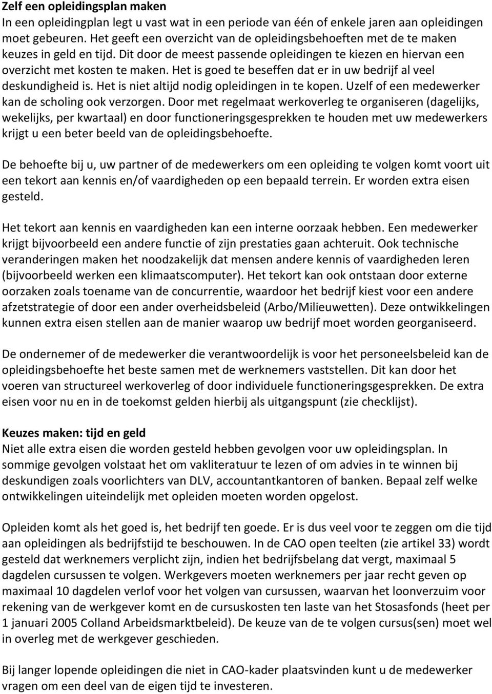 Het is goed te beseffen dat er in uw bedrijf al veel deskundigheid is. Het is niet altijd nodig opleidingen in te kopen. Uzelf of een medewerker kan de scholing ook verzorgen.