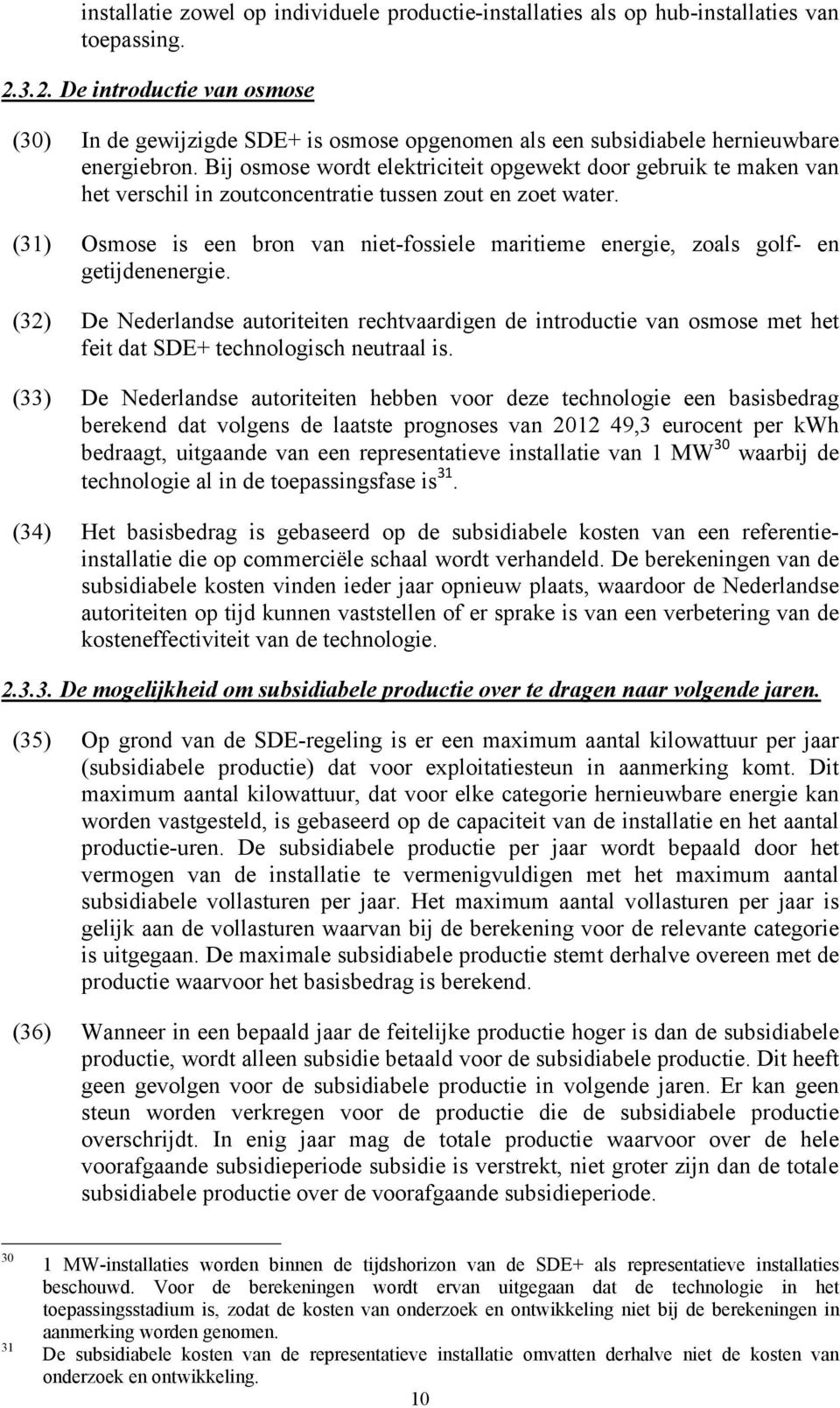 Bij osmose wordt elektriciteit opgewekt door gebruik te maken van het verschil in zoutconcentratie tussen zout en zoet water.