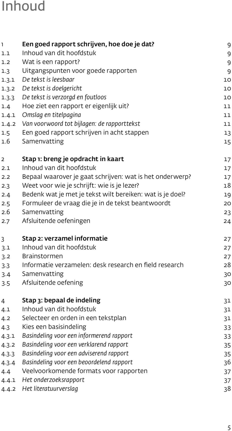 5 Een goed rapport schrijven in acht stappen 13 1.6 Samenvatting 15 2 Stap 1: breng je opdracht in kaart 17 2.1 Inhoud van dit hoofdstuk 17 2.2 Bepaal waarover je gaat schrijven: wat is het onderwerp?