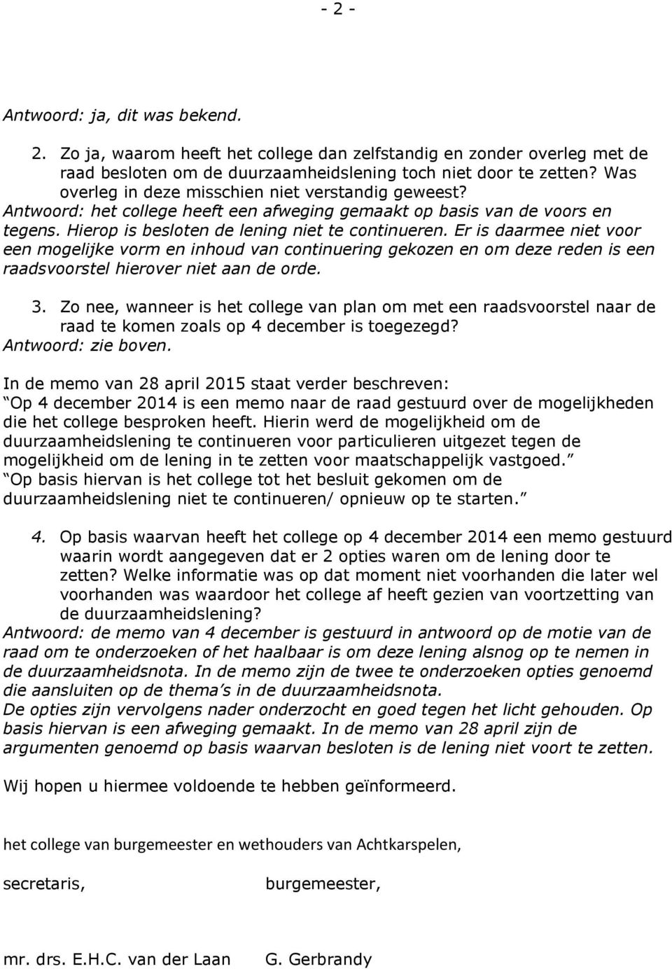 Er is daarmee niet voor een mogelijke vorm en inhoud van continuering gekozen en om deze reden is een raadsvoorstel hierover niet aan de orde. 3.