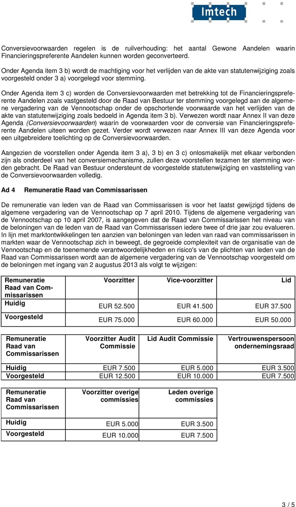 Onder Agenda item 3 c) worden de Conversievoorwaarden met betrekking tot de Financieringspreferente Aandelen zoals vastgesteld door de Raad van Bestuur ter stemming voorgelegd aan de algemene