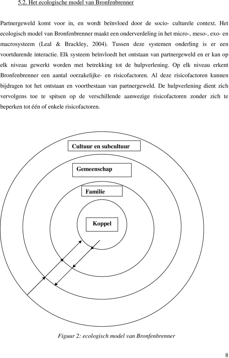 Elk systeem beïnvloedt het ontstaan van partnergeweld en er kan op elk niveau gewerkt worden met betrekking tot de hulpverlening.