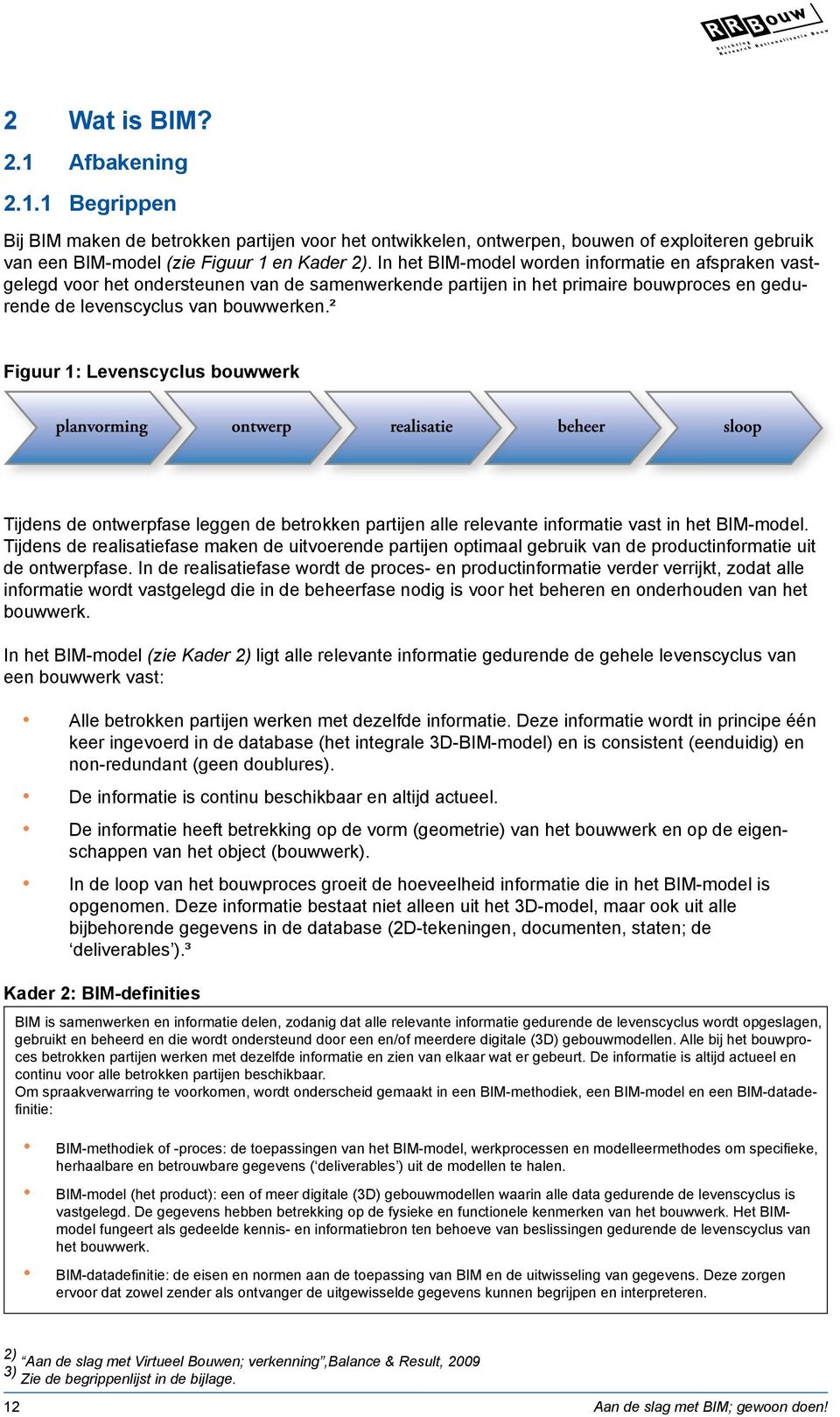 ² Figuur 1: Levenscyclus bouwwerk Tijdens de ontwerpfase leggen de betrokken partijen alle relevante informatie vast in het BIM-model.