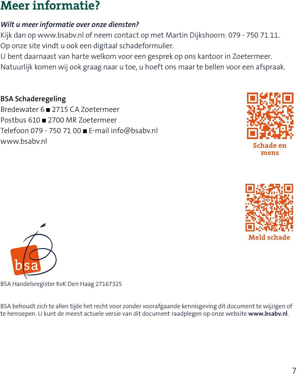 BSA Schaderegeling Bredewater 6 2715 CA Zoetermeer Postbus 610 2700 MR Zoetermeer Telefoon 079-750 71 00 E-mail info@bsabv.