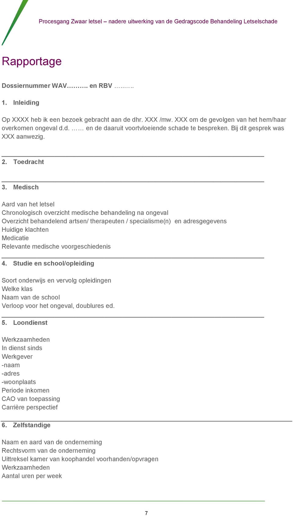 Medisch Aard van het letsel Chronologisch overzicht medische behandeling na ongeval Overzicht behandelend artsen/ therapeuten / specialisme(n) en adresgegevens Huidige klachten Medicatie Relevante