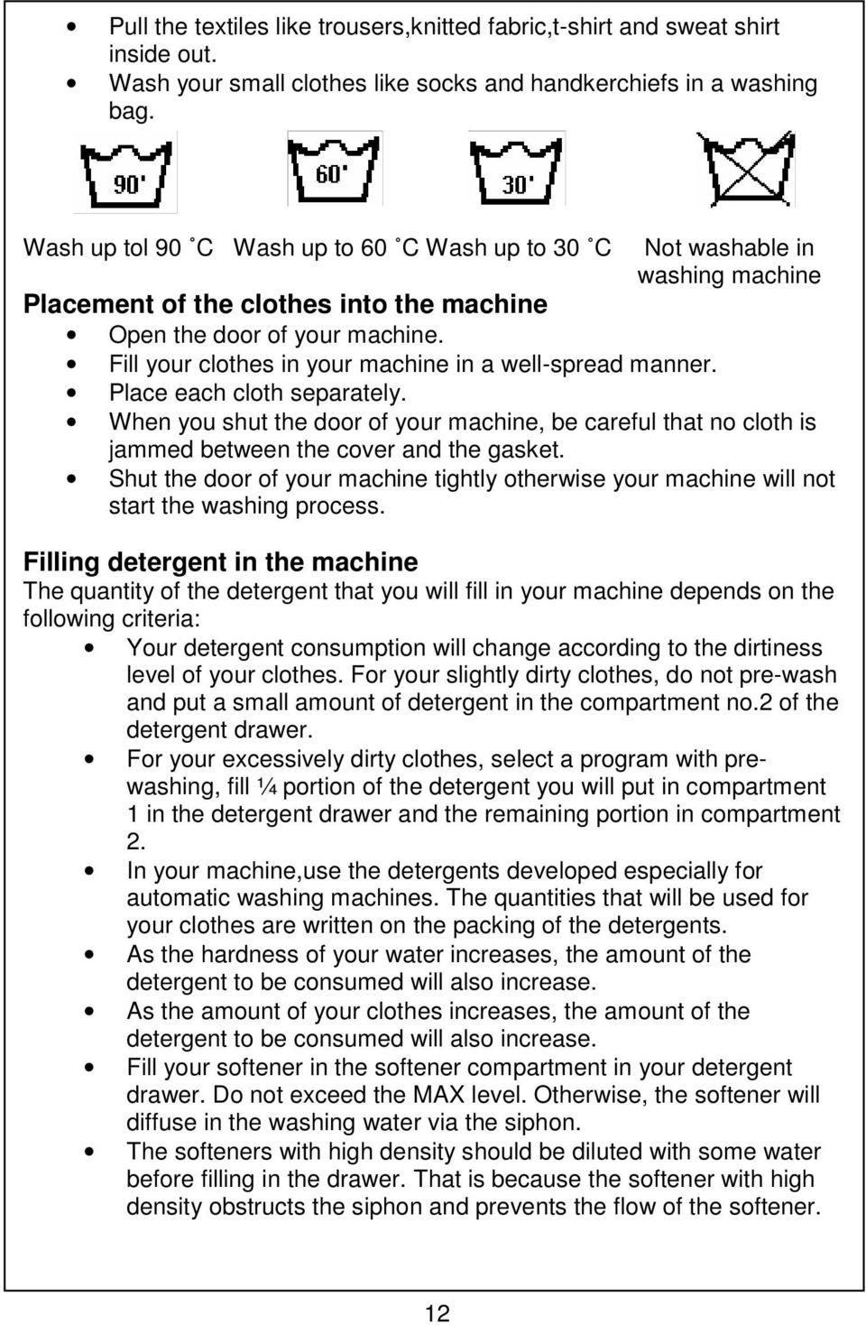 Fill your clothes in your machine in a well-spread manner. Place each cloth separately. When you shut the door of your machine, be careful that no cloth is jammed between the cover and the gasket.