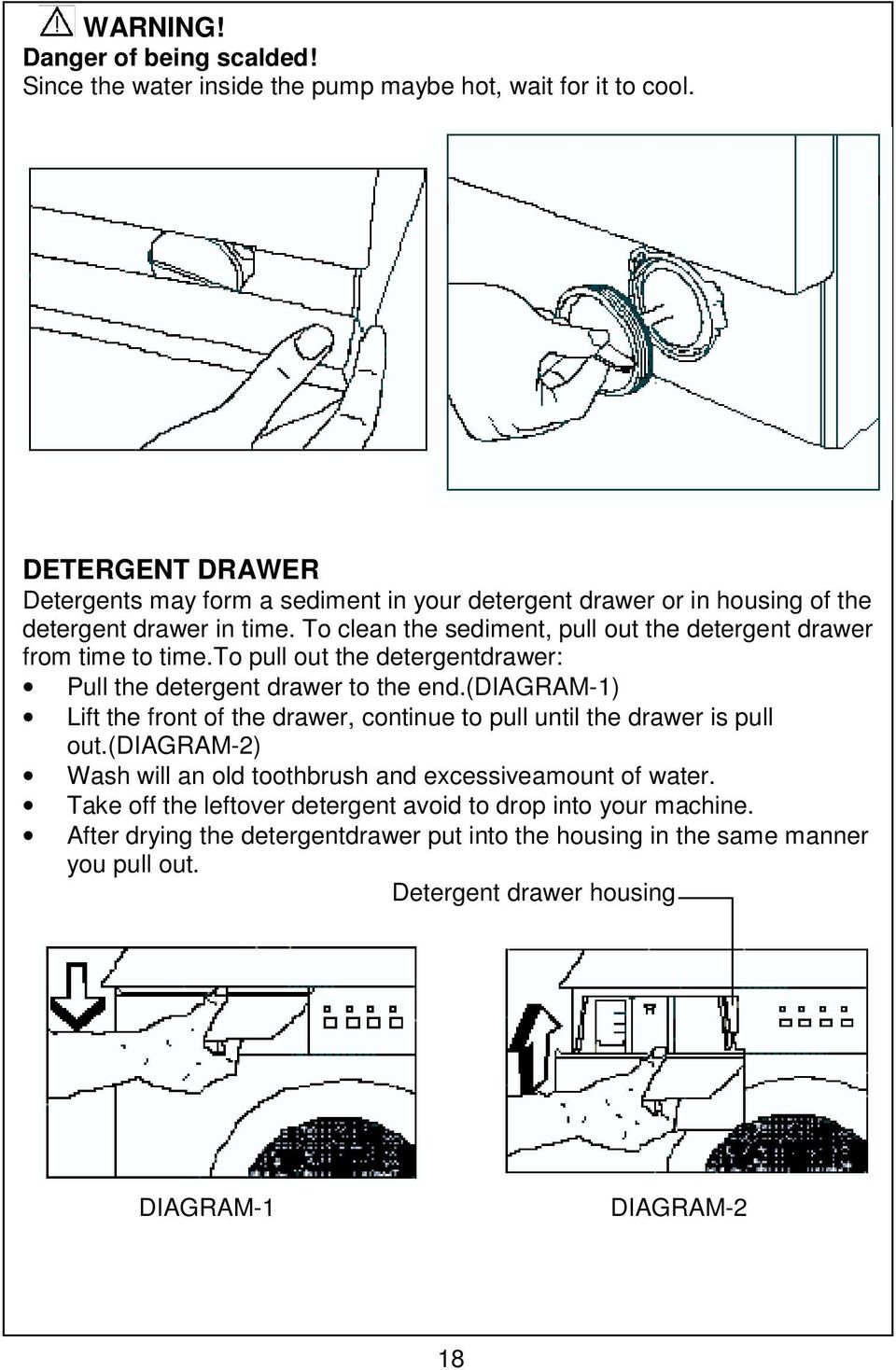 To clean the sediment, pull out the detergent drawer from time to time.to pull out the detergentdrawer: Pull the detergent drawer to the end.