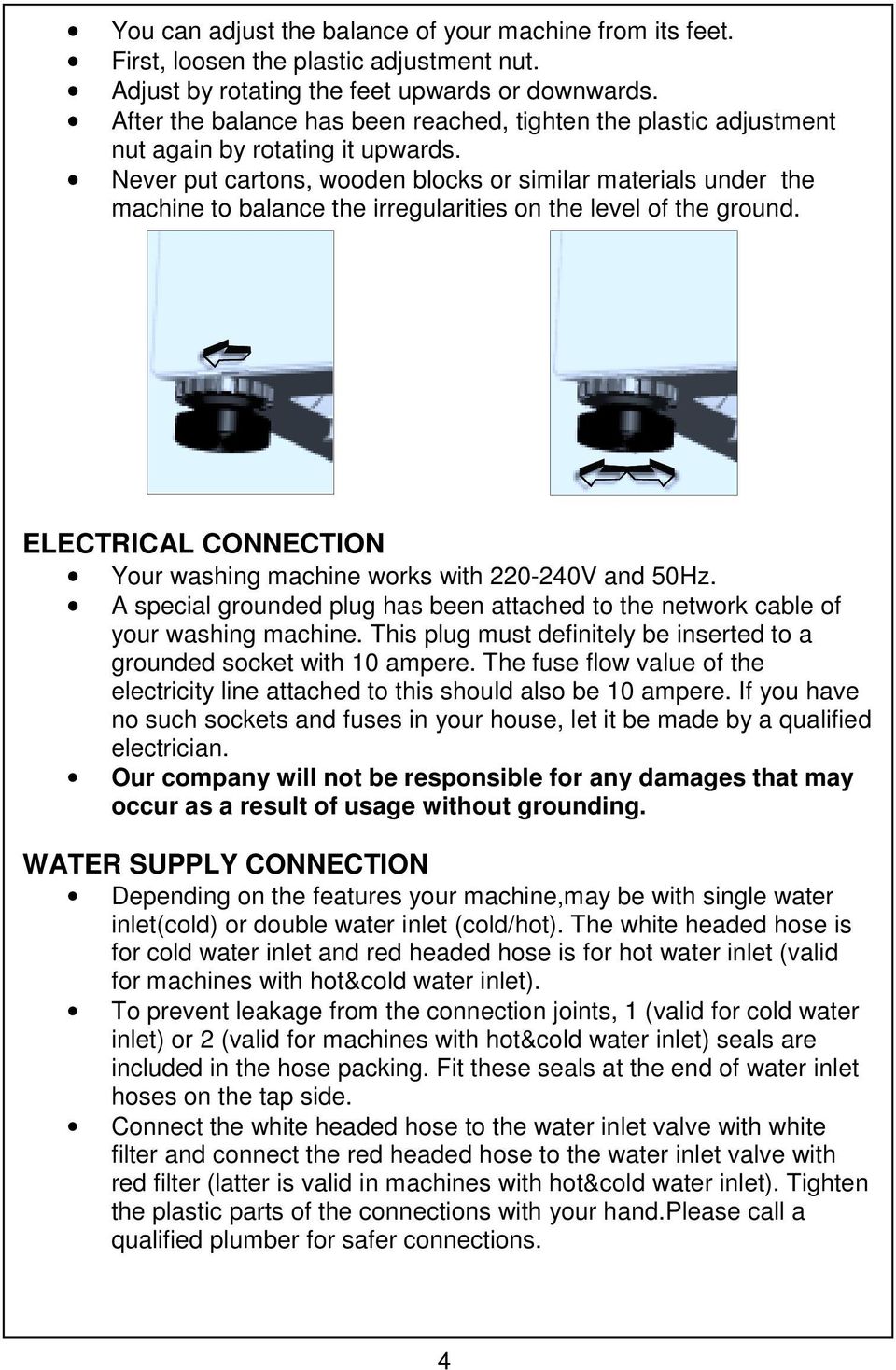 Never put cartons, wooden blocks or similar materials under the machine to balance the irregularities on the level of the ground.