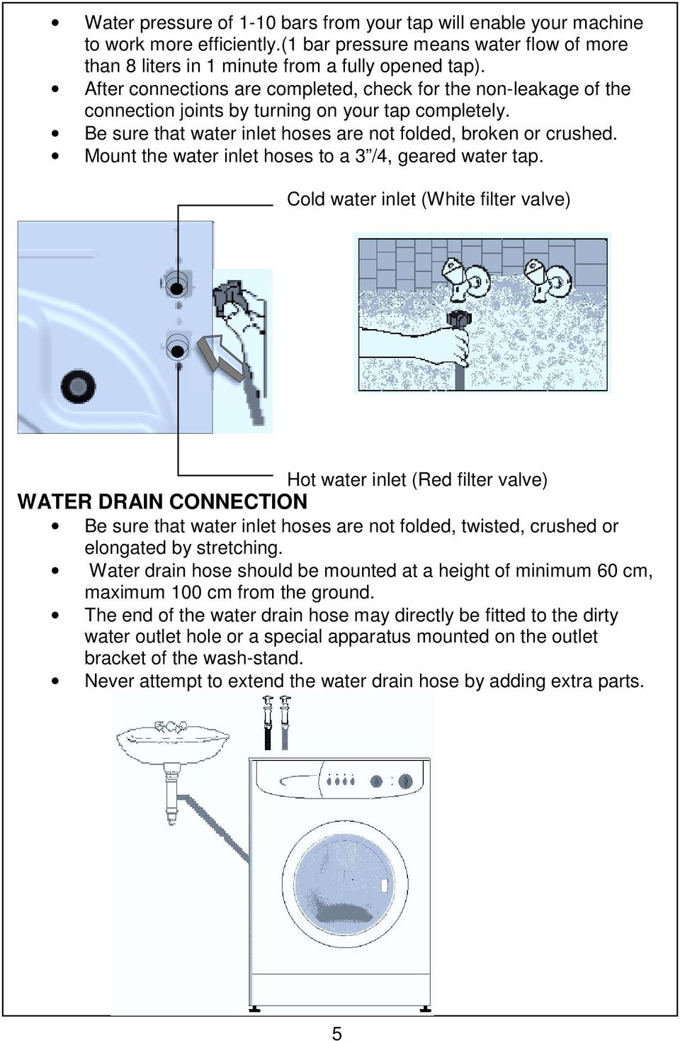 Mount the water inlet hoses to a 3 /4, geared water tap.