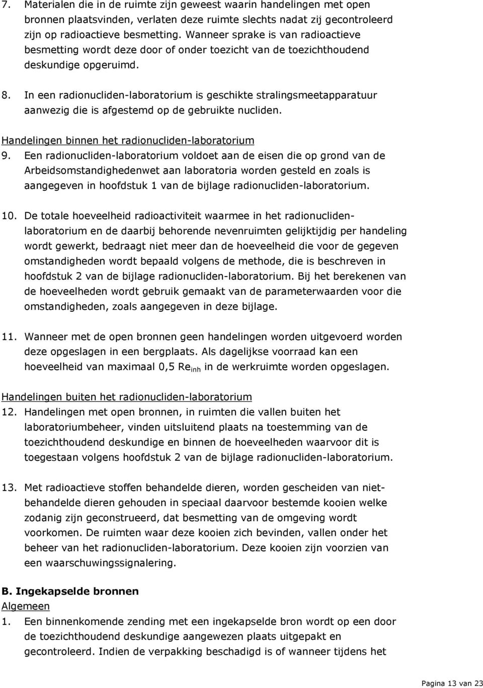 In een radionucliden-laboratorium is geschikte stralingsmeetapparatuur aanwezig die is afgestemd op de gebruikte nucliden. Handelingen binnen het radionucliden-laboratorium 9.