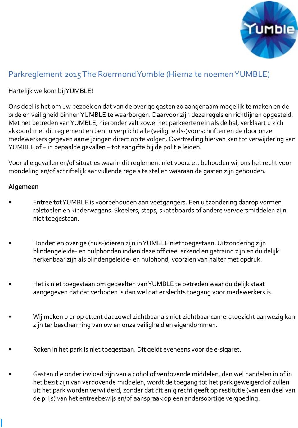 Met het betreden van YUMBLE, hieronder valt zowel het parkeerterrein als de hal, verklaart u zich akkoord met dit reglement en bent u verplicht alle (veiligheids- )voorschriften en de door onze