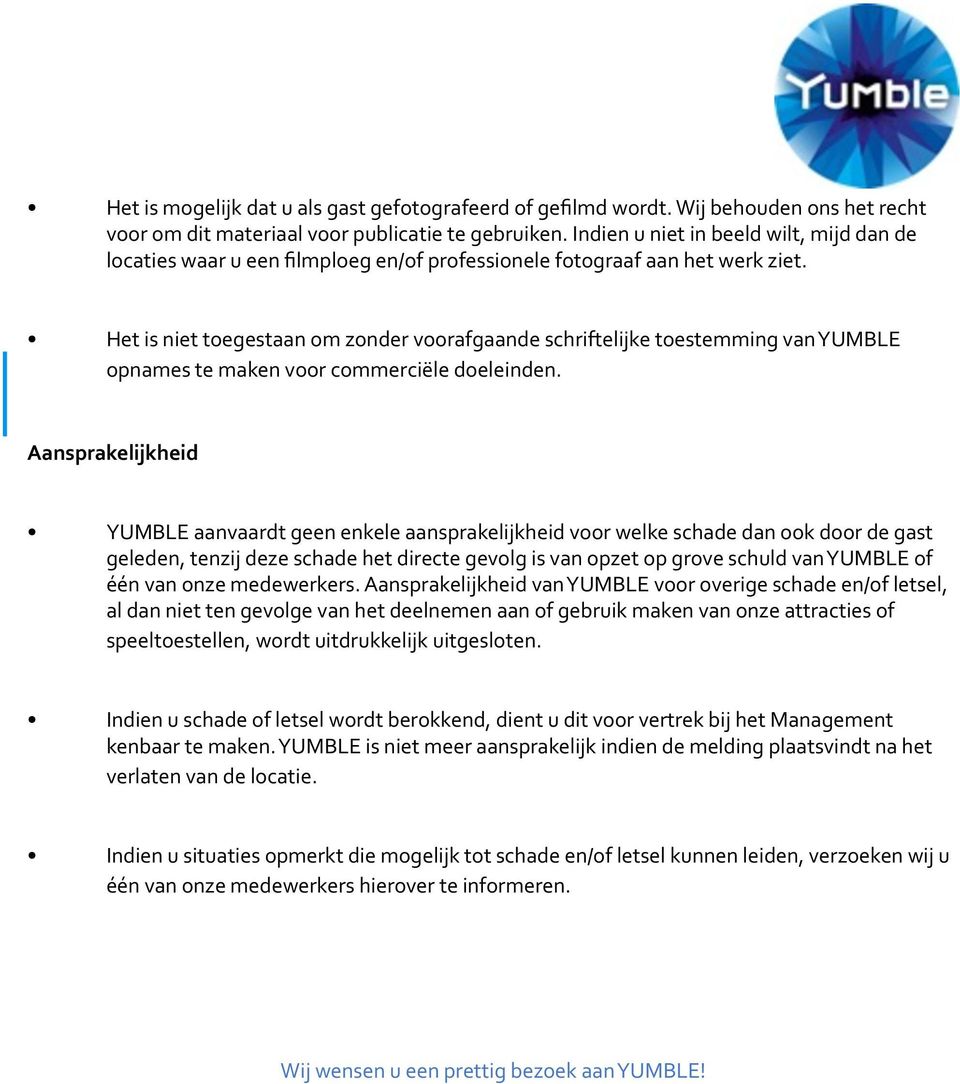 Het is niet toegestaan om zonder voorafgaande schriftelijke toestemming van YUMBLE opnames te maken voor commerciële doeleinden.