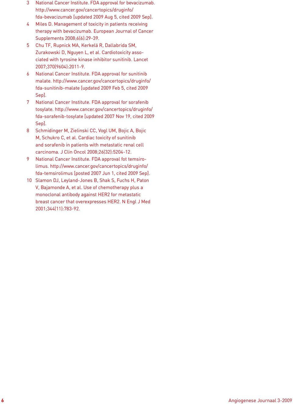 5 Chu TF, Rupnick MA, Kerkelä R, Dallabrida SM, Zurakowski D, Nguyen L, et al. Cardiotoxicity associated with tyrosine kinase inhibitor sunitinib. Lancet 2007;370(9604):2011-9.