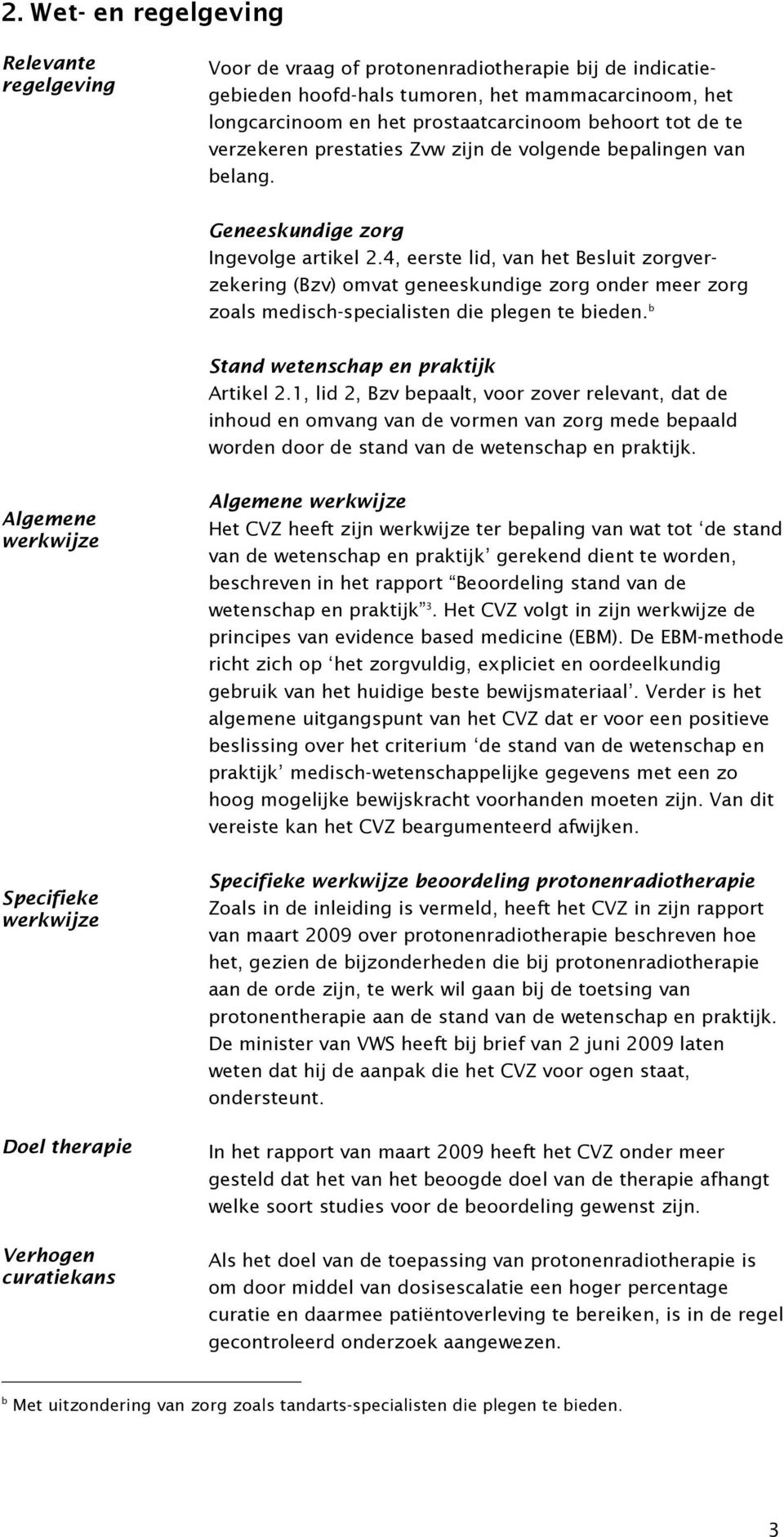 4, eerste lid, van het Besluit zorgverzekering (Bzv) omvat geneeskundige zorg onder meer zorg zoals medisch-specialisten die plegen te bieden. b Stand wetenschap en praktijk Artikel 2.