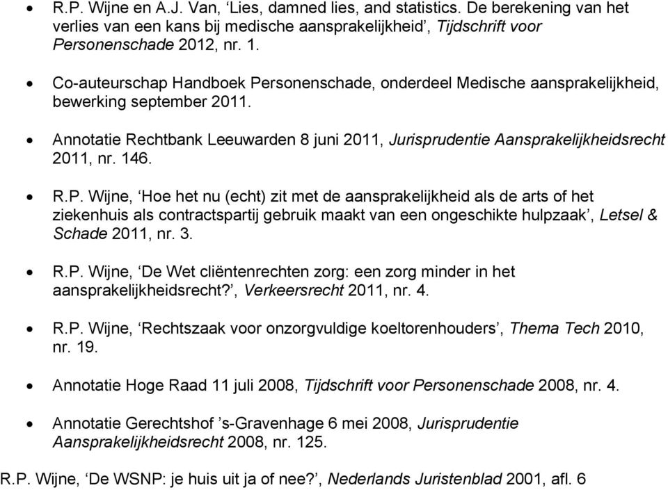 146. R.P. Wijne, Hoe het nu (echt) zit met de aansprakelijkheid als de arts of het ziekenhuis als contractspartij gebruik maakt van een ongeschikte hulpzaak, Letsel & Schade 2011, nr. 3. R.P. Wijne, De Wet cliëntenrechten zorg: een zorg minder in het aansprakelijkheidsrecht?