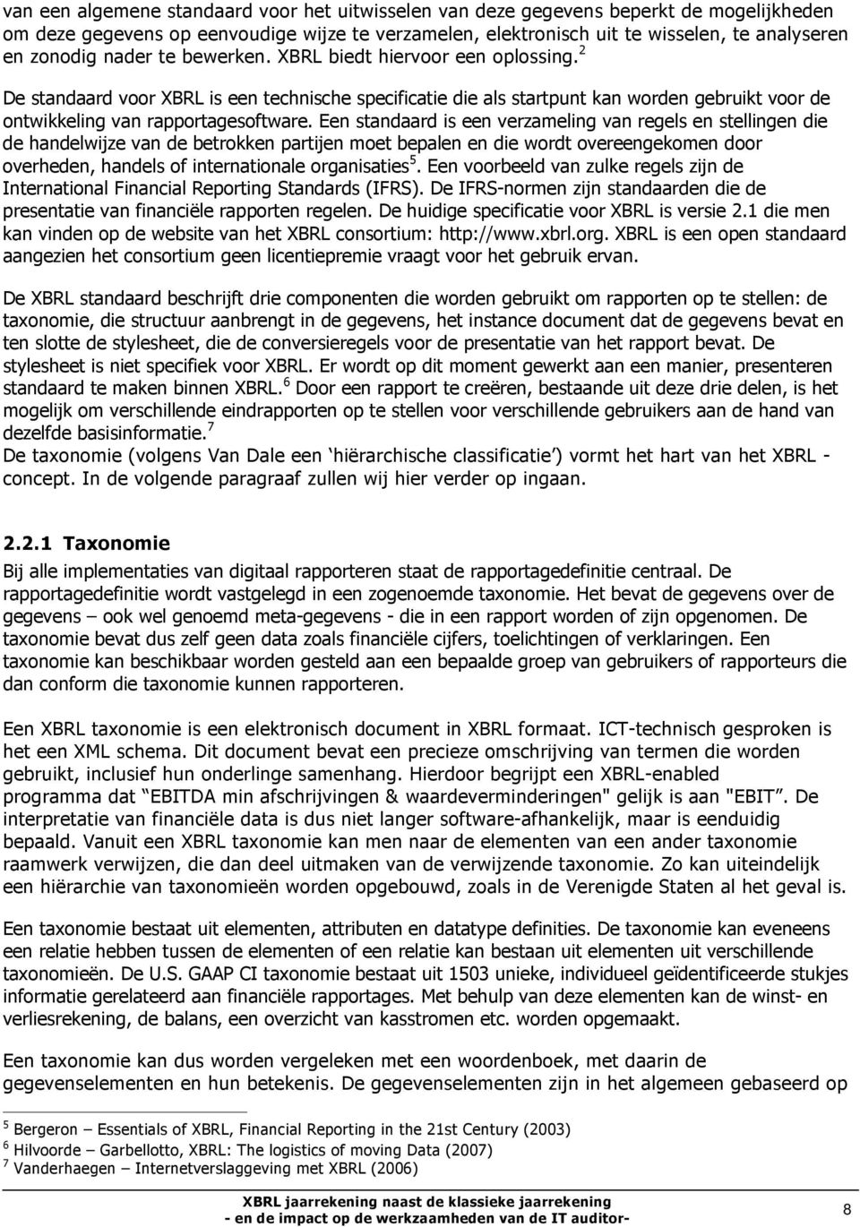 Een standaard is een verzameling van regels en stellingen die de handelwijze van de betrokken partijen moet bepalen en die wordt overeengekomen door overheden, handels of internationale organisaties