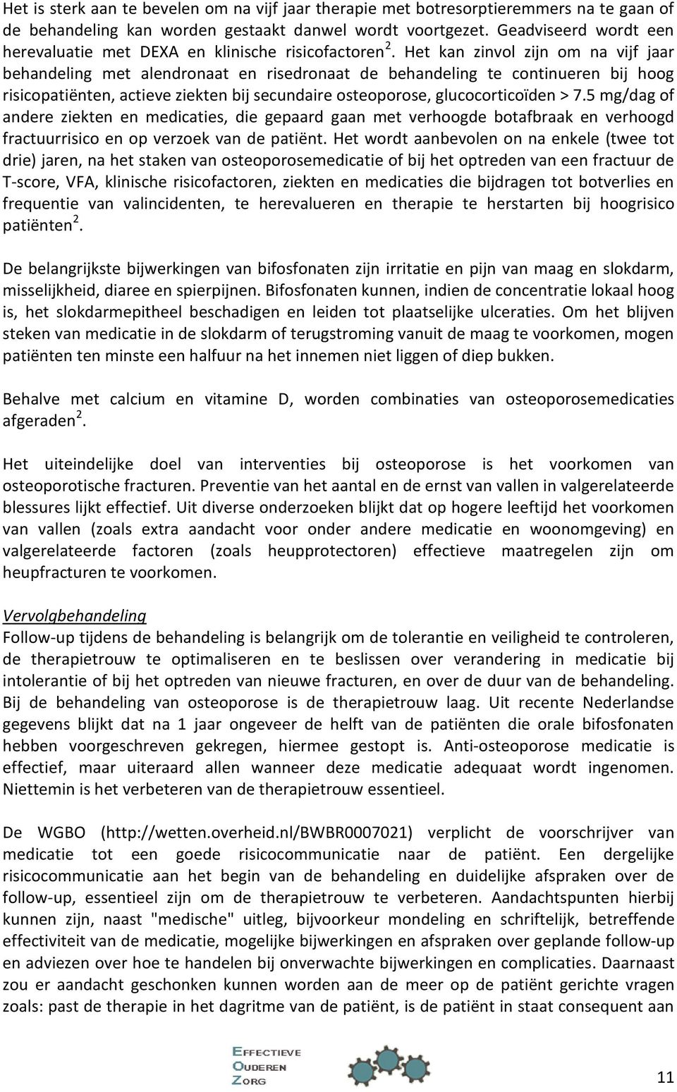 Het kan zinvol zijn om na vijf jaar behandeling met alendronaat en risedronaat de behandeling te continueren bij hoog risicopatiënten, actieve ziekten bij secundaire osteoporose, glucocorticoïden > 7.