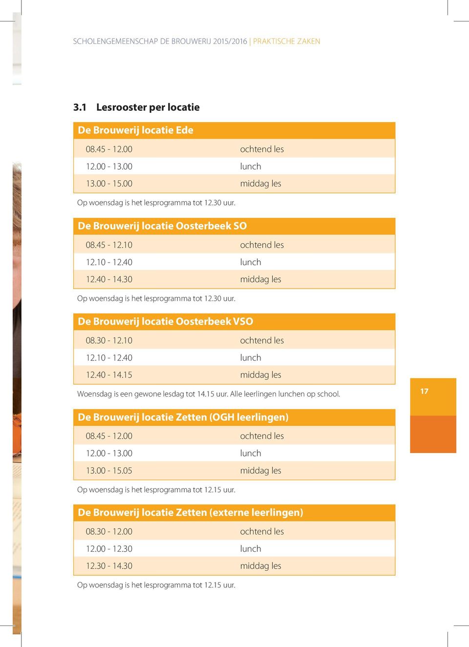 30 ochtend les lunch middag les Op woensdag is het lesprogramma tot 12.30 uur. De Brouwerij locatie Oosterbeek VSO 08.30-12.10 ochtend les 12.10-12.40 lunch 12.40-14.