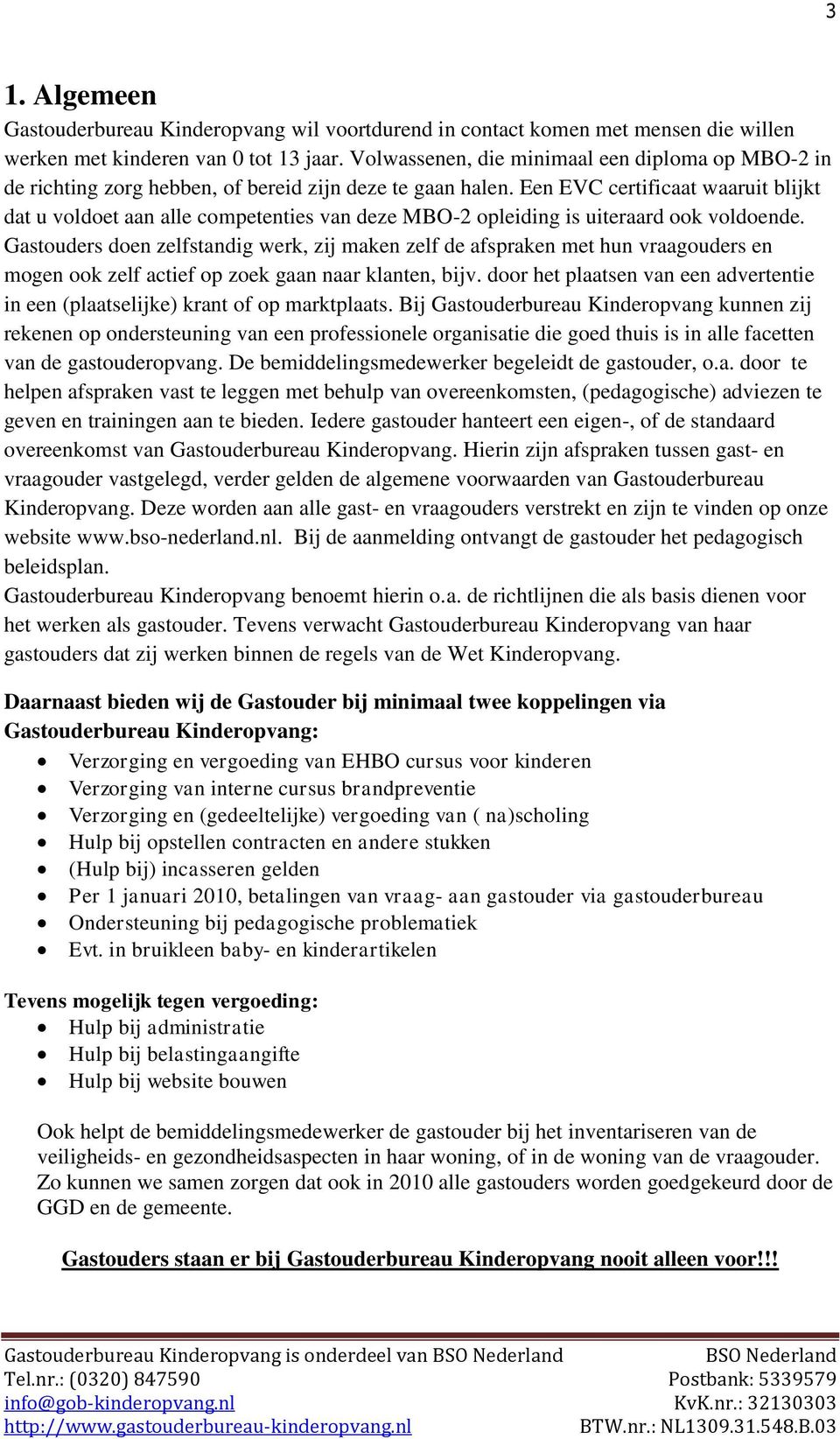 Een EVC certificaat waaruit blijkt dat u voldoet aan alle competenties van deze MBO-2 opleiding is uiteraard ook voldoende.