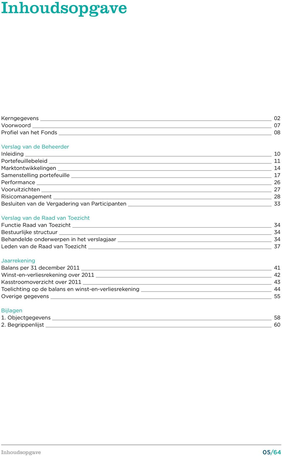 Bestuurlijke structuur 34 Behandelde onderwerpen in het verslagjaar 34 Leden van de Raad van Toezicht 37 Jaarrekening Balans per 31 december 2011 41 Winst-en-verliesrekening