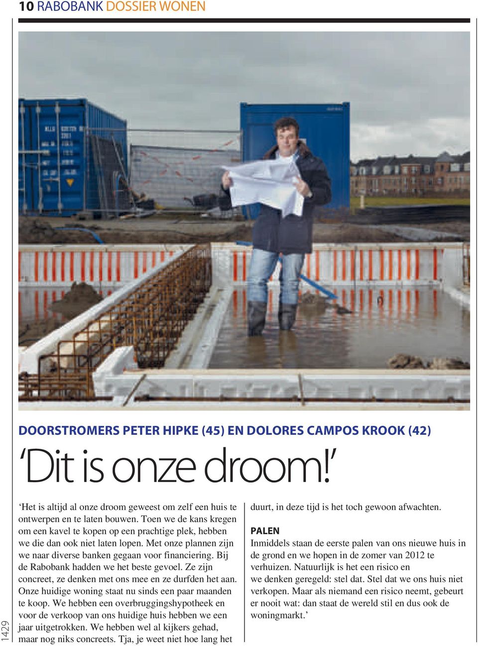 Bij de Rabobank hadden we het beste gevoel. Ze zijn concreet, ze denken met ons mee en ze durfden het aan. Onze huidige woning staat nu sinds een paar maanden te koop.