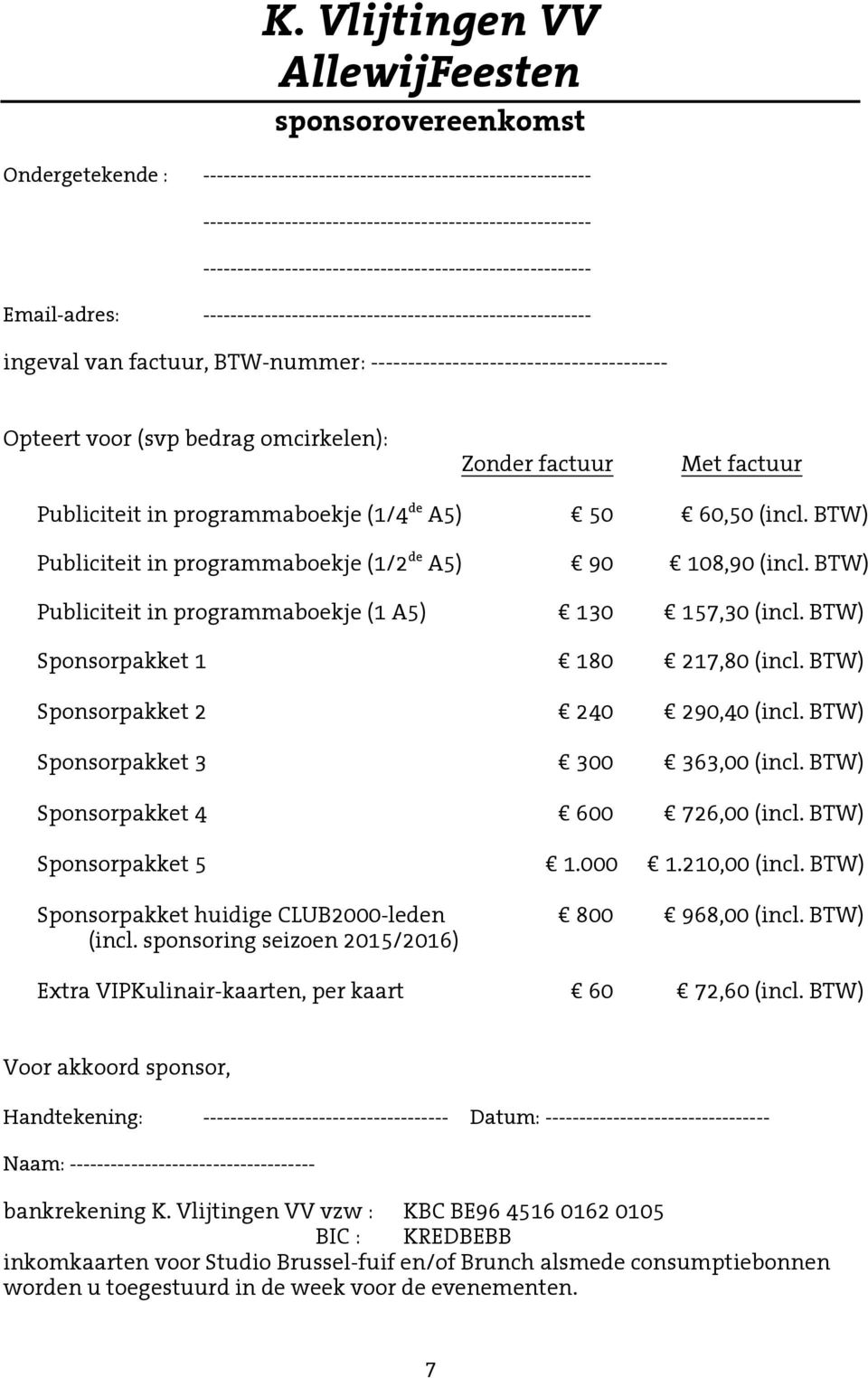 ---------------------------------------- Opteert voor (svp bedrag omcirkelen): Zonder factuur Met factuur Publiciteit in programmaboekje (1/4 de A5) 50 60,50 (incl.