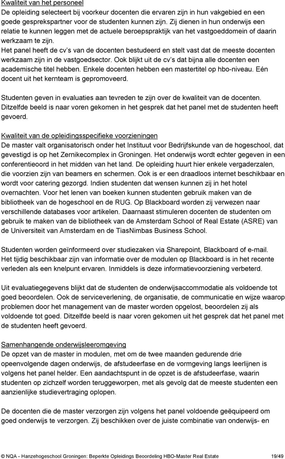 Het panel heeft de cv s van de docenten bestudeerd en stelt vast dat de meeste docenten werkzaam zijn in de vastgoedsector. Ook blijkt uit de cv s dat bijna alle docenten een academische titel hebben.