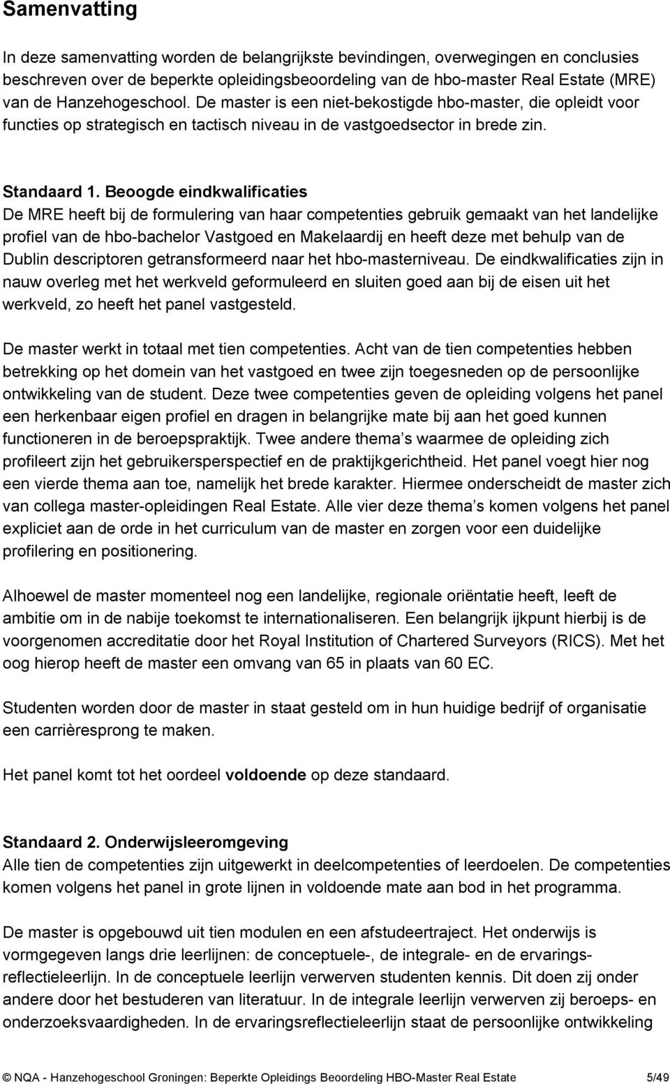 Beoogde eindkwalificaties De MRE heeft bij de formulering van haar competenties gebruik gemaakt van het landelijke profiel van de hbo-bachelor Vastgoed en Makelaardij en heeft deze met behulp van de