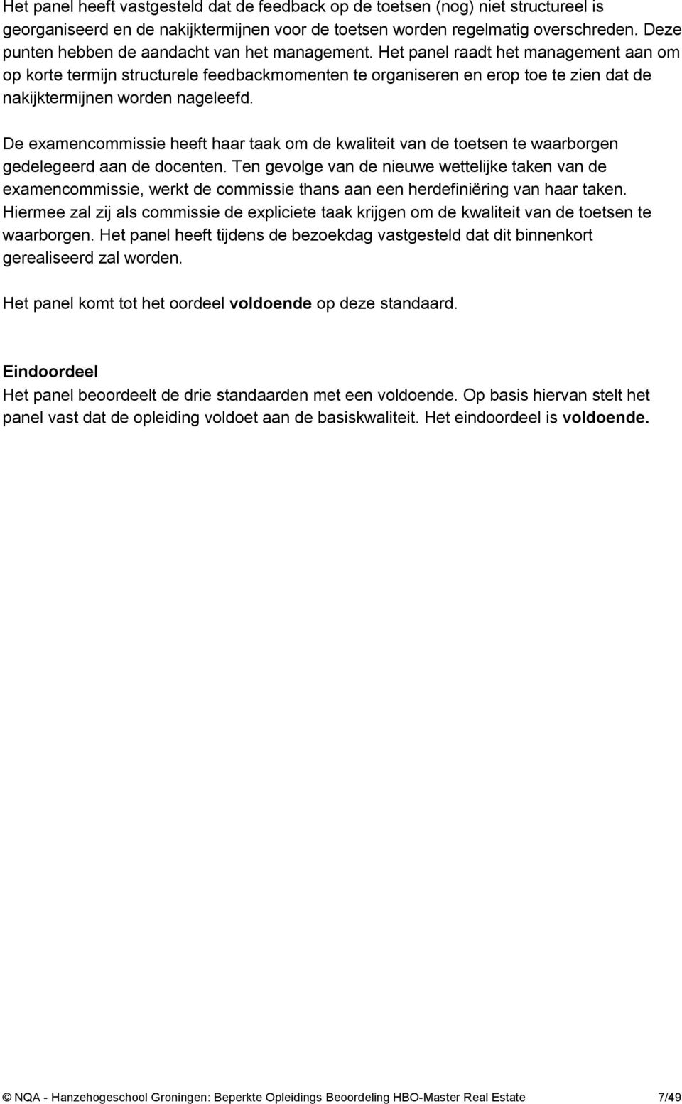 Het panel raadt het management aan om op korte termijn structurele feedbackmomenten te organiseren en erop toe te zien dat de nakijktermijnen worden nageleefd.