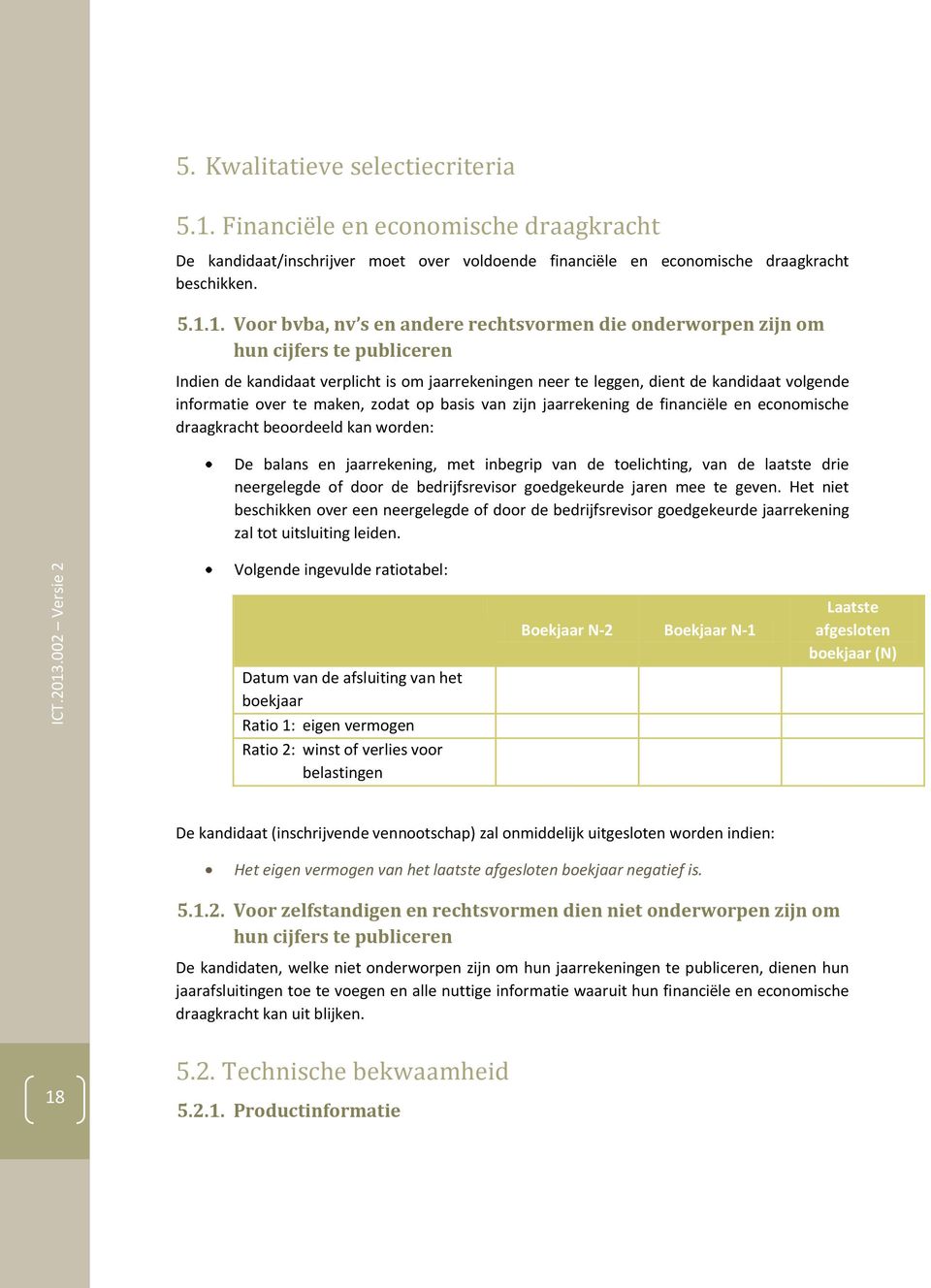 1. Vr bvba, nv s en andere rechtsvrmen die nderwrpen zijn m hun cijfers te publiceren Indien de kandidaat verplicht is m jaarrekeningen neer te leggen, dient de kandidaat vlgende infrmatie ver te