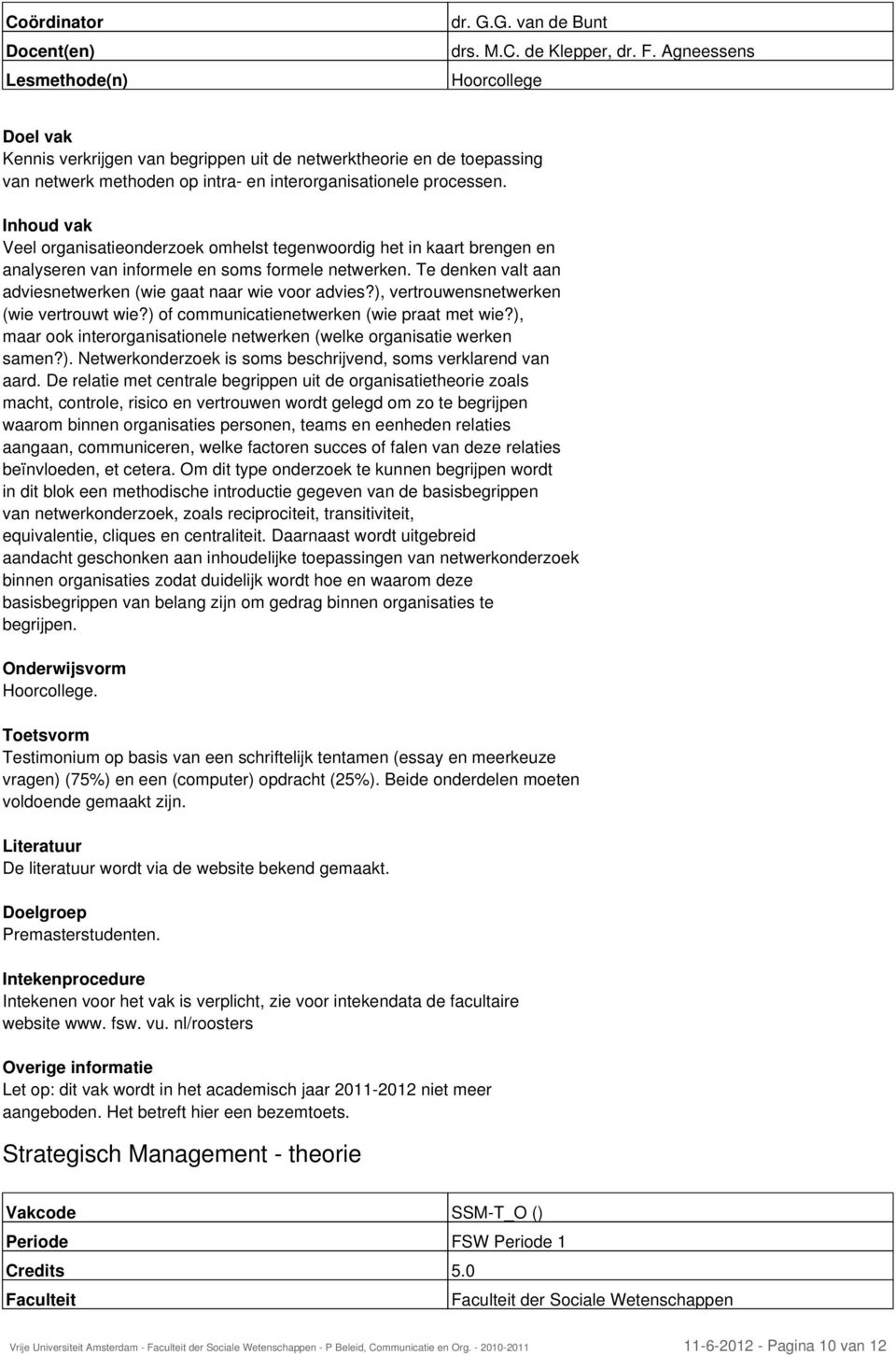 Veel organisatieonderzoek omhelst tegenwoordig het in kaart brengen en analyseren van informele en soms formele netwerken. Te denken valt aan adviesnetwerken (wie gaat naar wie voor advies?