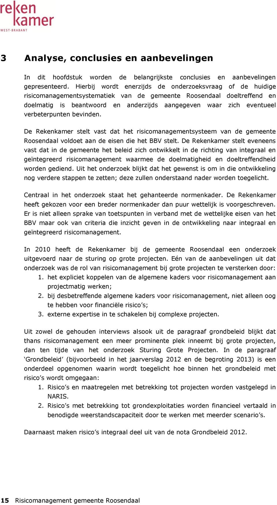 verbeterpunten bevinden. De Rekenkamer stelt vast dat het risicomanagementsysteem van de gemeente Roosendaal voldoet aan de eisen die het BBV stelt.