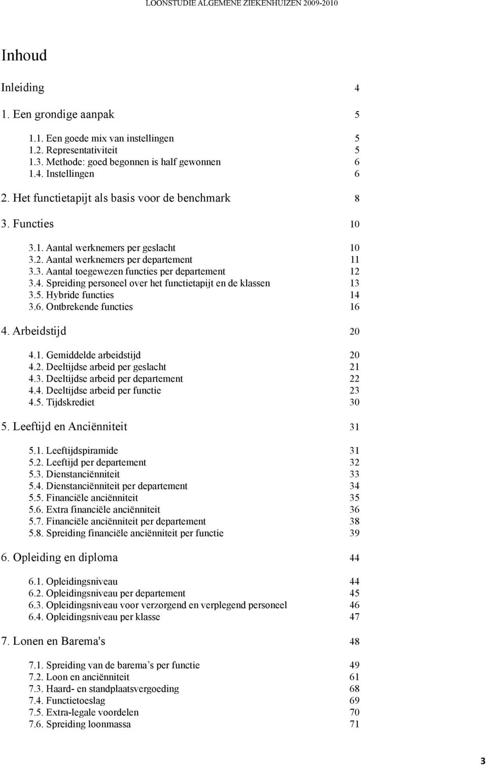 Spreiding personeel over het functietapijt en de klassen 13 3.5. Hybride functies 14 3.6. Ontbrekende functies 16 4. Arbeidstijd 20 4.1. Gemiddelde arbeidstijd 20 4.2. Deeltijdse arbeid per geslacht 21 4.