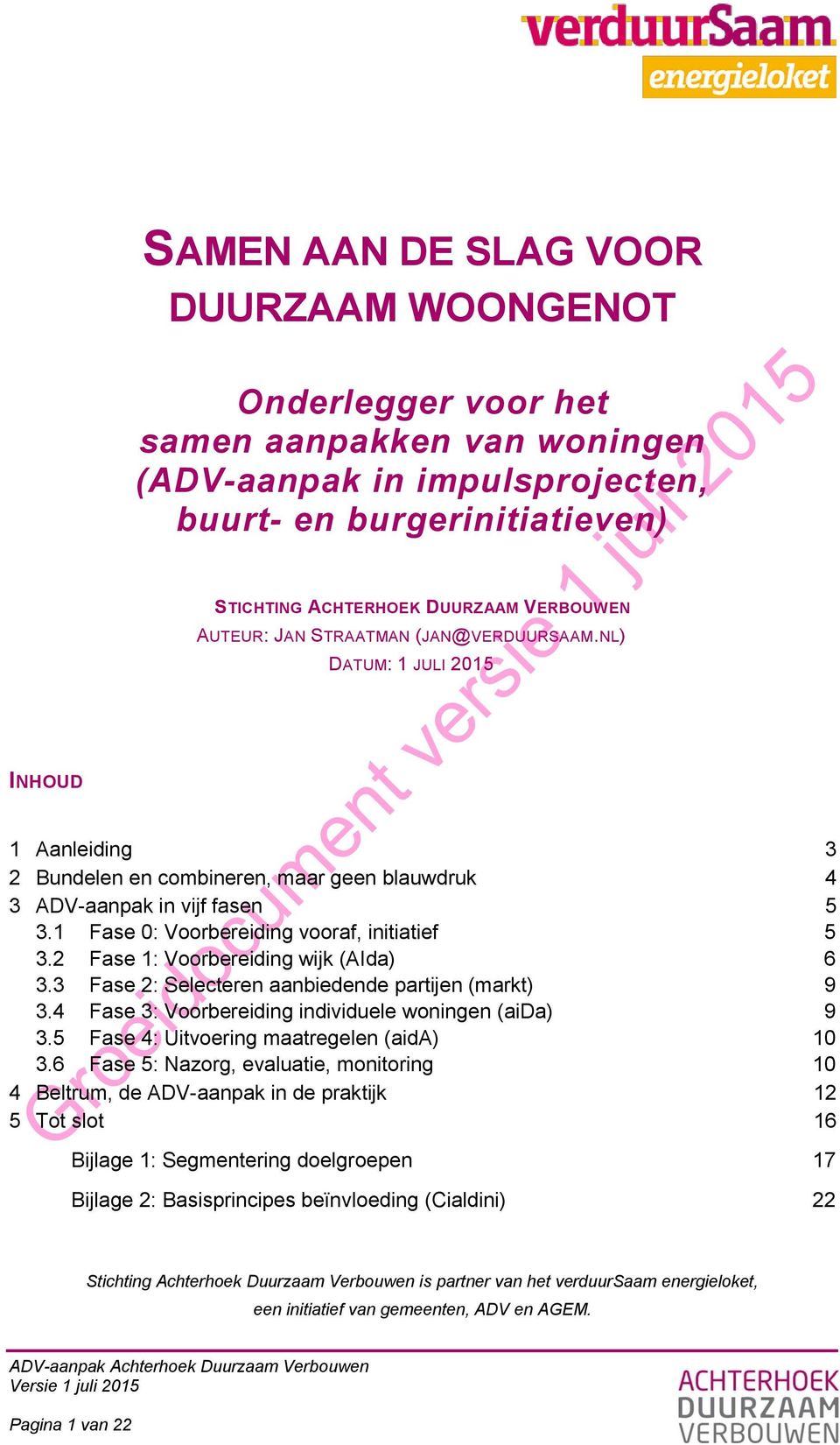 1 Fase 0: Voorbereiding vooraf, initiatief 5 3.2 Fase 1: Voorbereiding wijk (AIda) 6 3.3 Fase 2: Selecteren aanbiedende partijen (markt) 9 3.4 Fase 3: Voorbereiding individuele woningen (aida) 9 3.