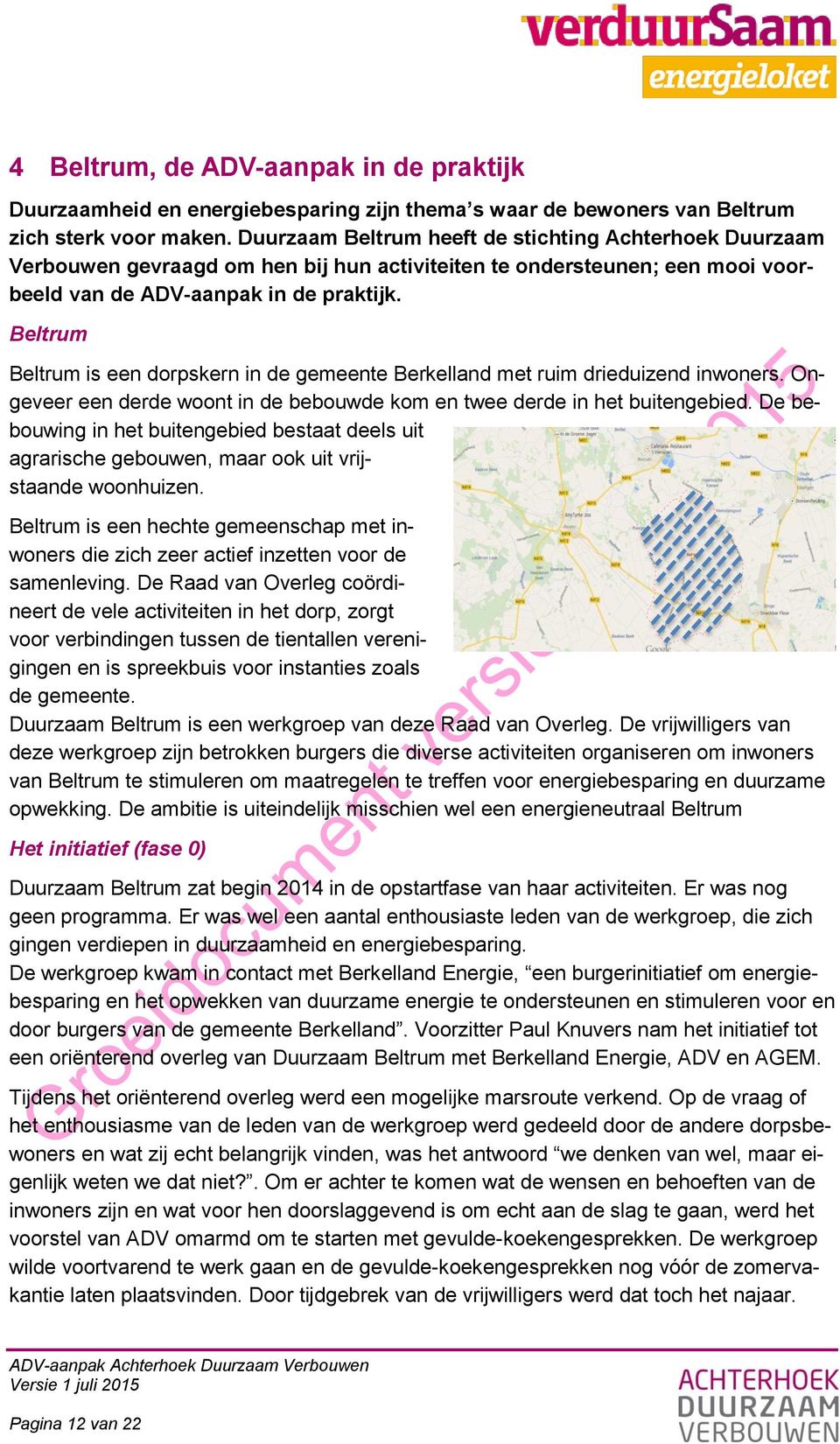 Beltrum Beltrum is een dorpskern in de gemeente Berkelland met ruim drieduizend inwoners. Ongeveer een derde woont in de bebouwde kom en twee derde in het buitengebied.