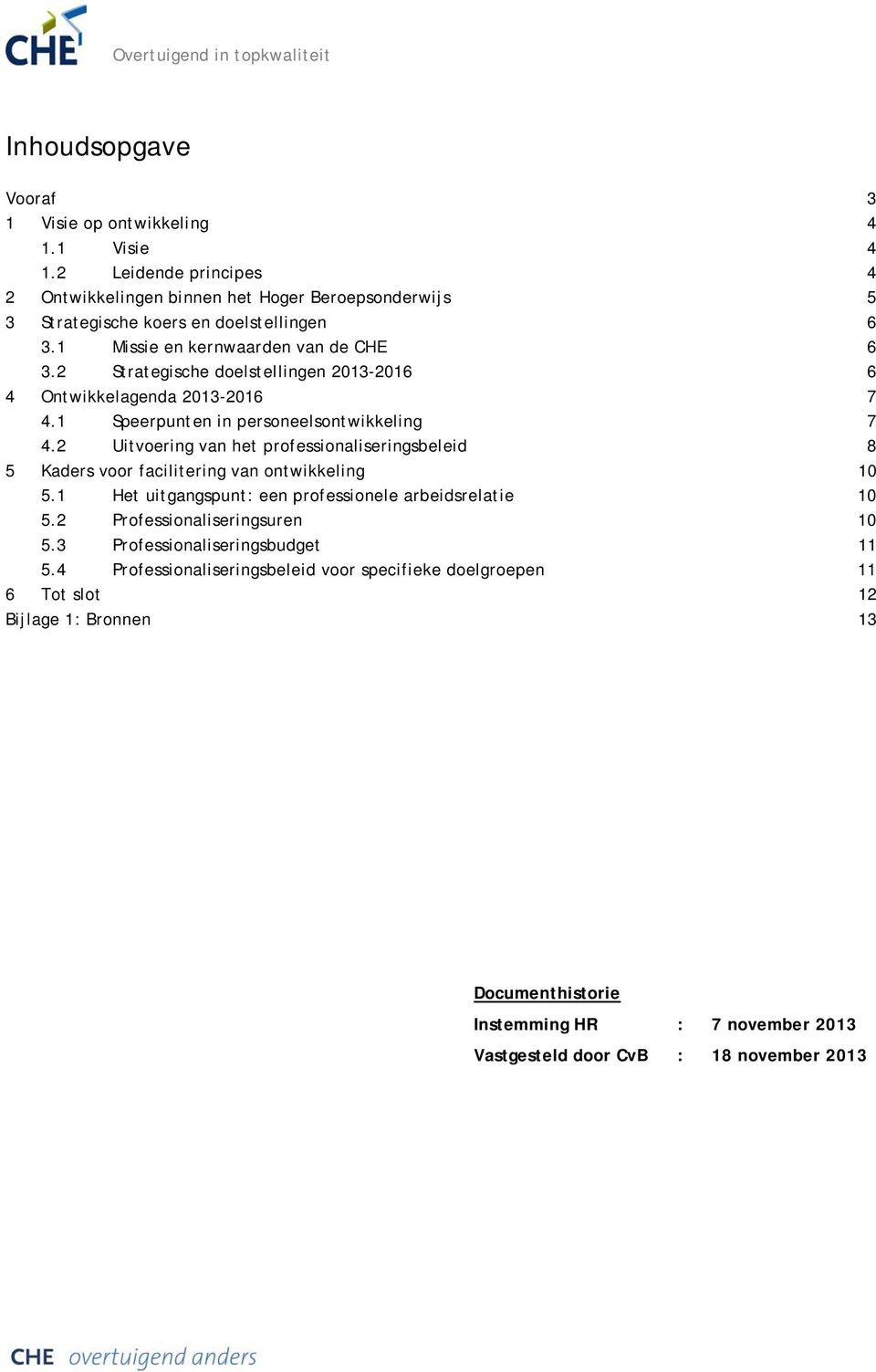 2 Strategische doelstellingen 2013-2016 6 4 Ontwikkelagenda 2013-2016 7 4.1 Speerpunten in personeelsontwikkeling 7 4.