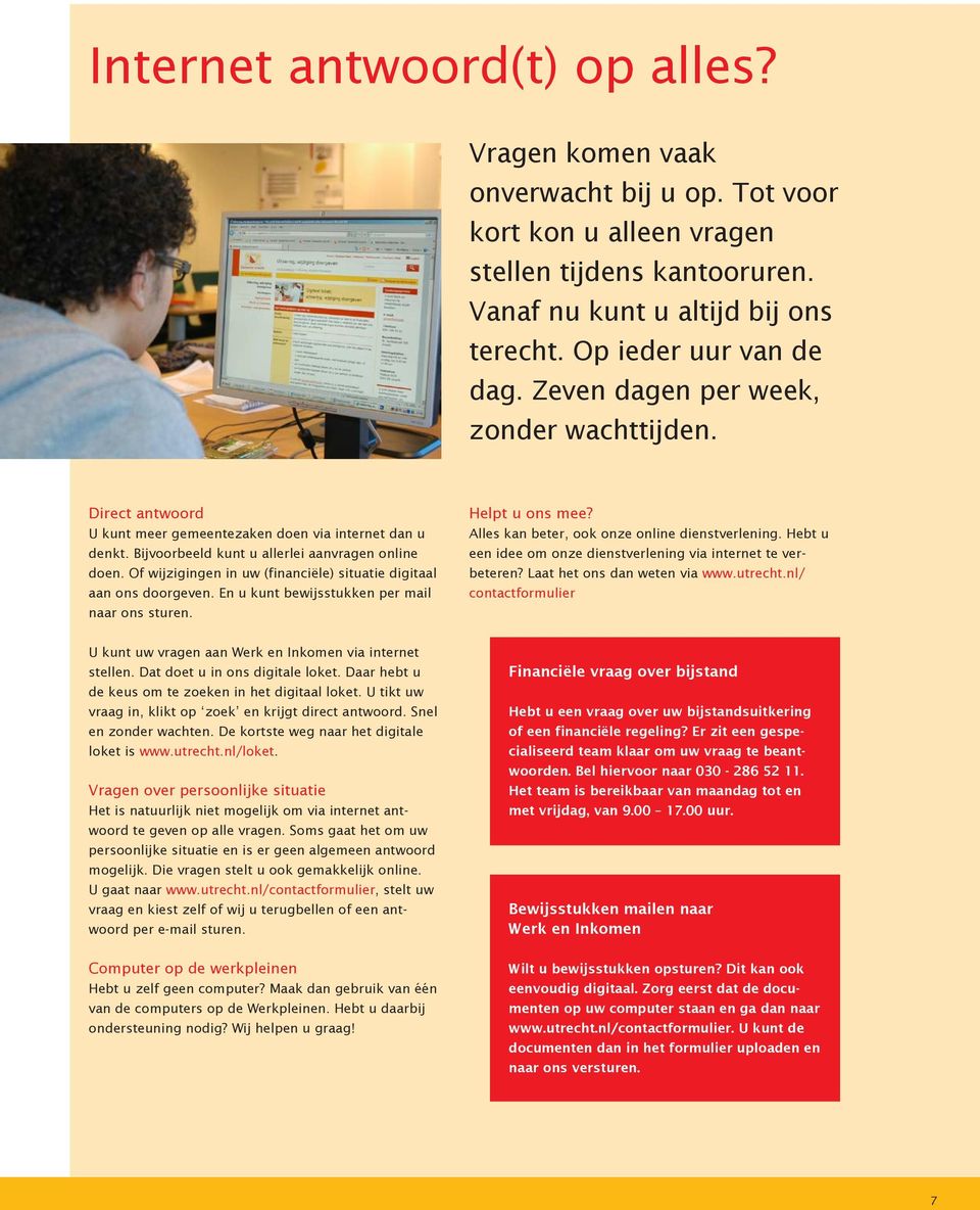 Of wijzigingen in uw (financiële) situatie digitaal aan ons doorgeven. En u kunt bewijsstukken per mail naar ons sturen. Helpt u ons mee? Alles kan beter, ook onze online dienstverlening.