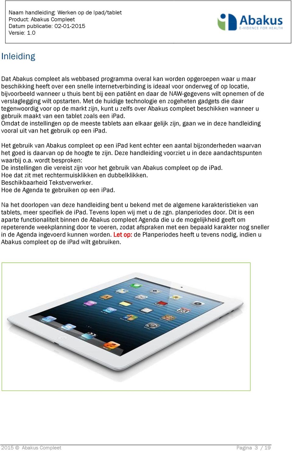 Met de huidige technologie en zogeheten gadgets die daar tegenwoordig voor op de markt zijn, kunt u zelfs over Abakus compleet beschikken wanneer u gebruik maakt van een tablet zoals een ipad.